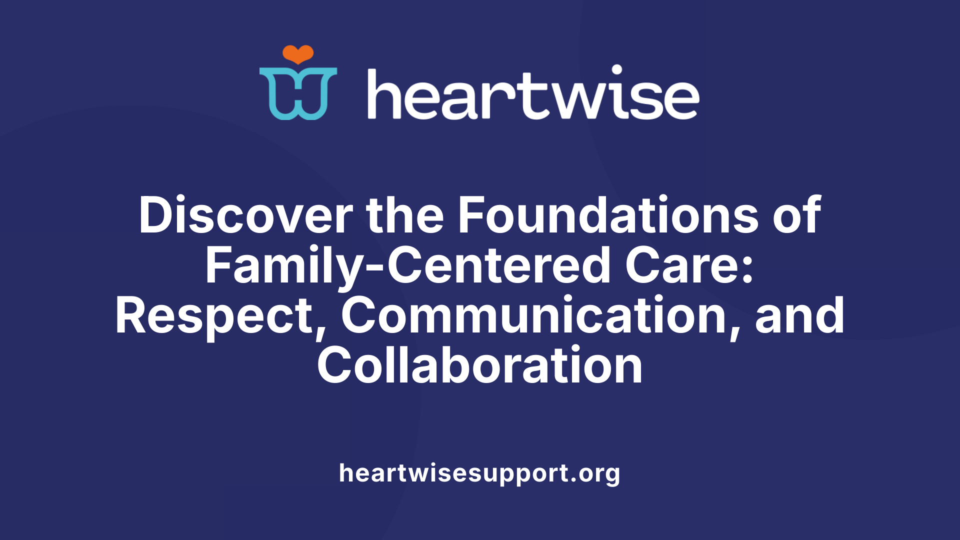Discover the Foundations of Family-Centered Care: Respect, Communication, and Collaboration