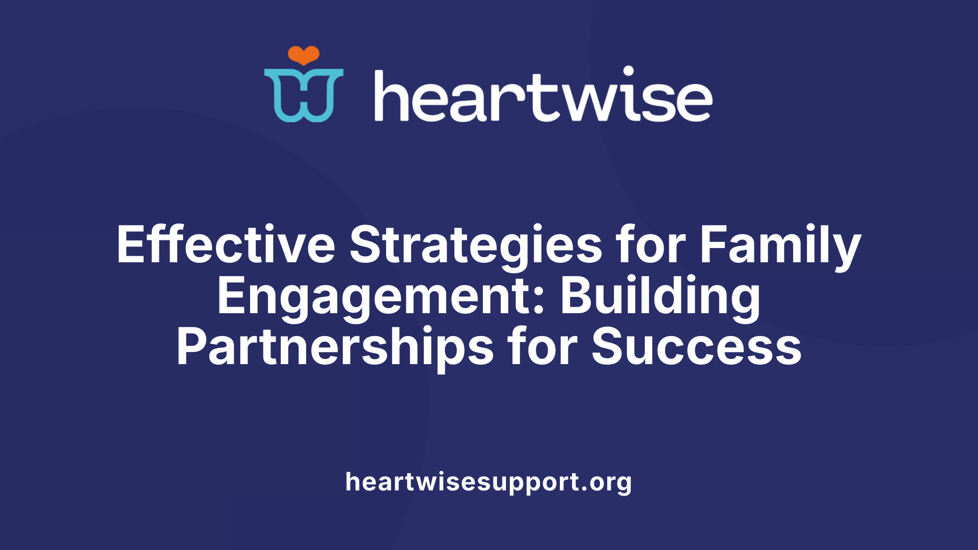 Effective Strategies for Family Engagement: Building Partnerships for Success