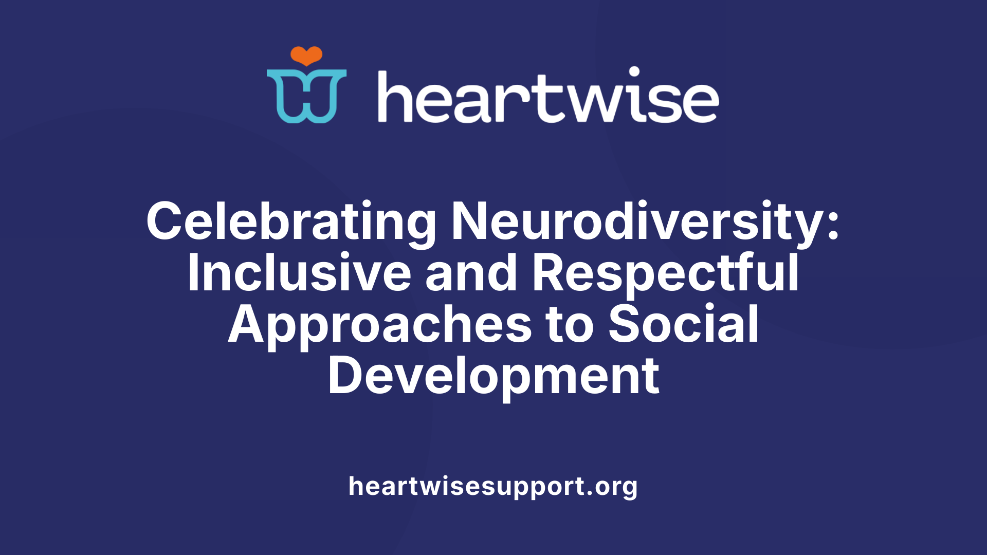 Celebrating Neurodiversity: Inclusive and Respectful Approaches to Social Development