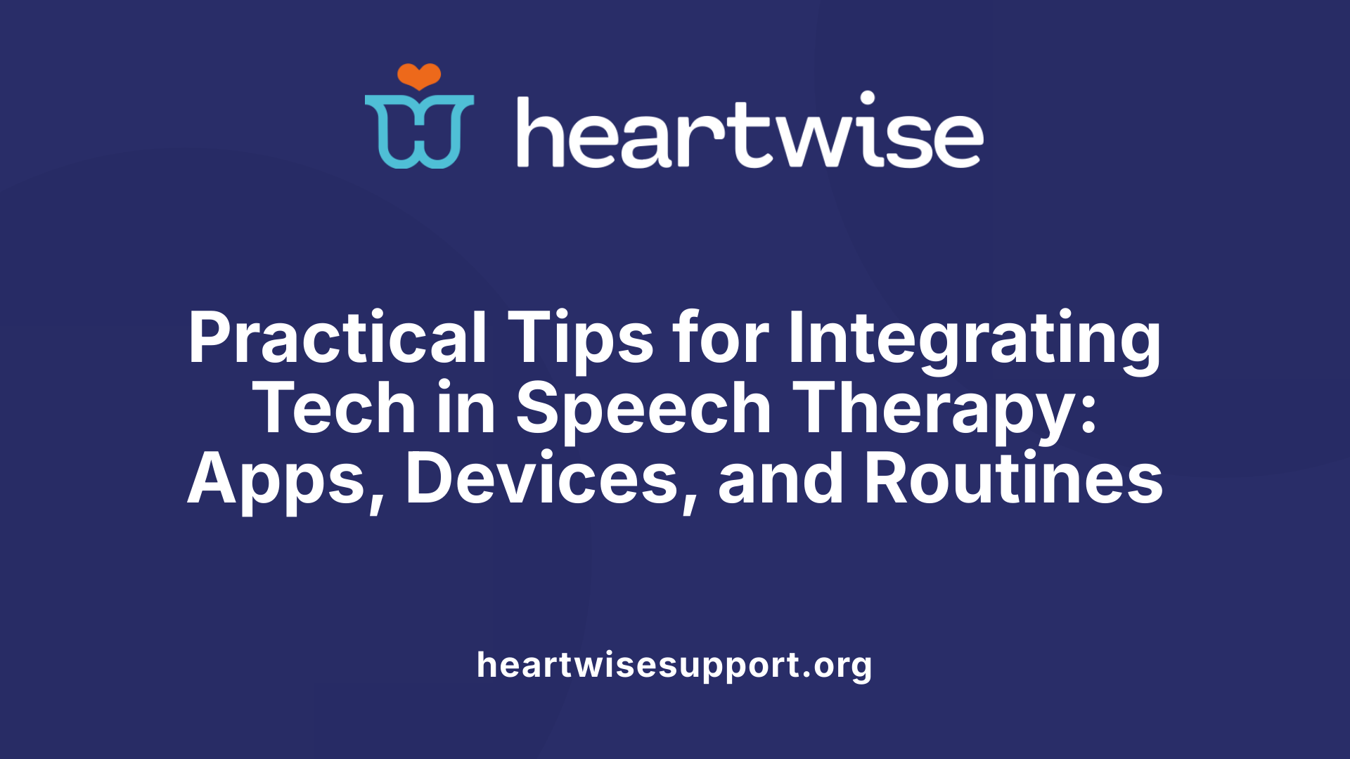 Practical Tips for Integrating Tech in Speech Therapy: Apps, Devices, and Routines