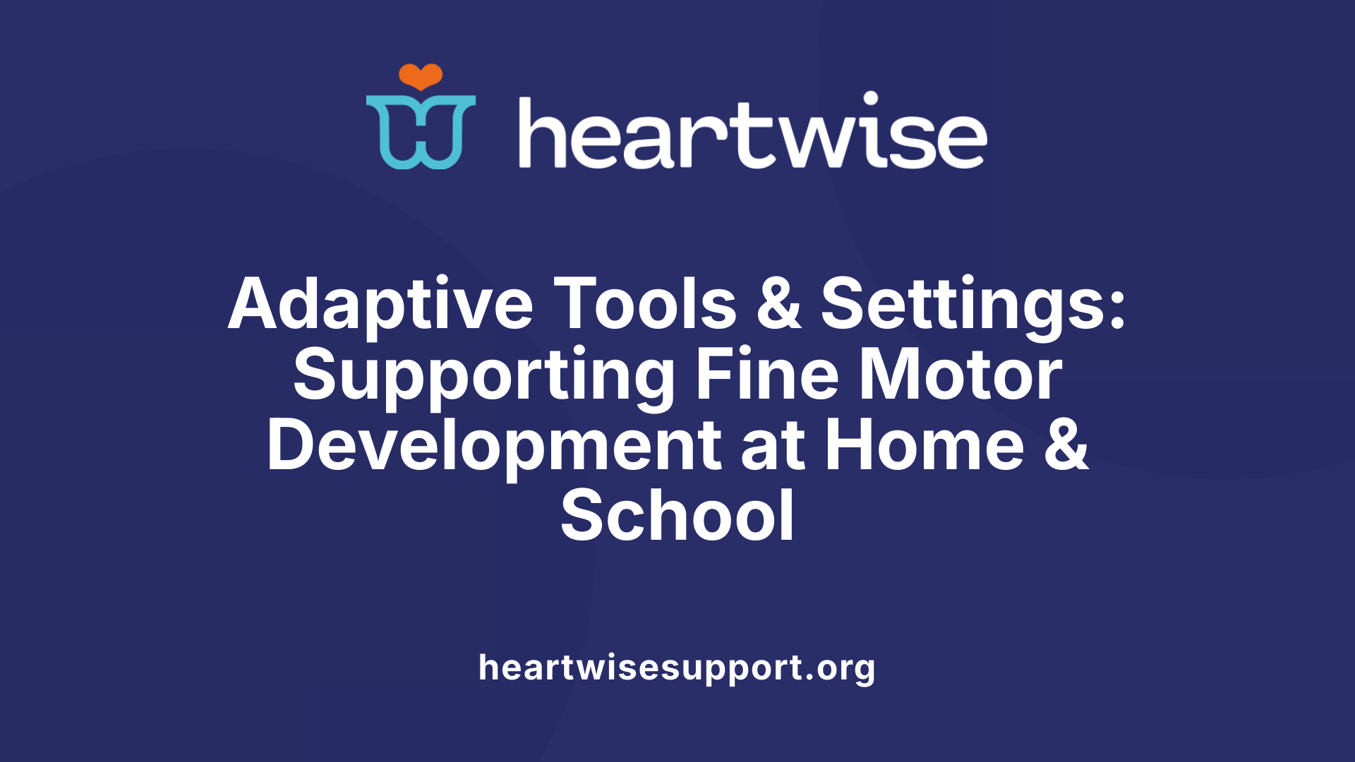 Adaptive Tools &amp; Settings: Supporting Fine Motor Development at Home &amp; School