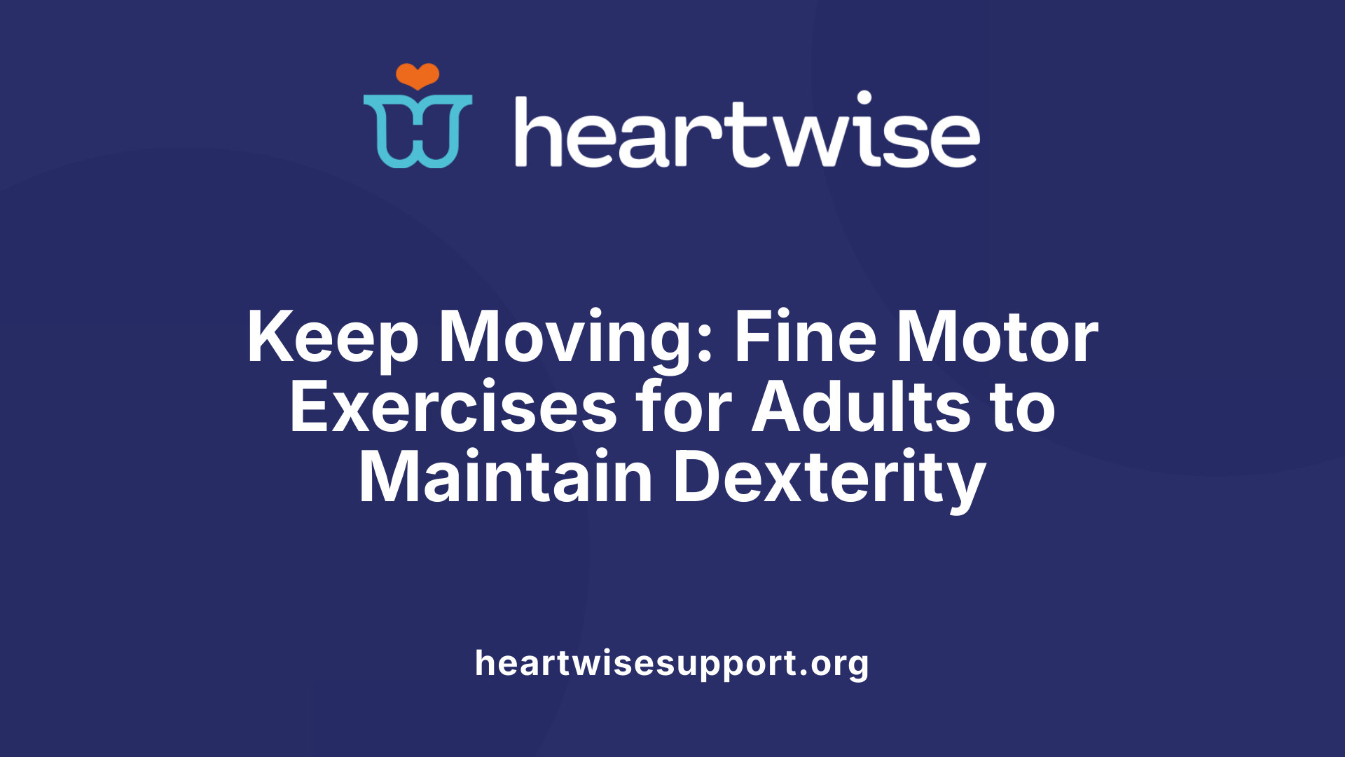Keep Moving: Fine Motor Exercises for Adults to Maintain Dexterity