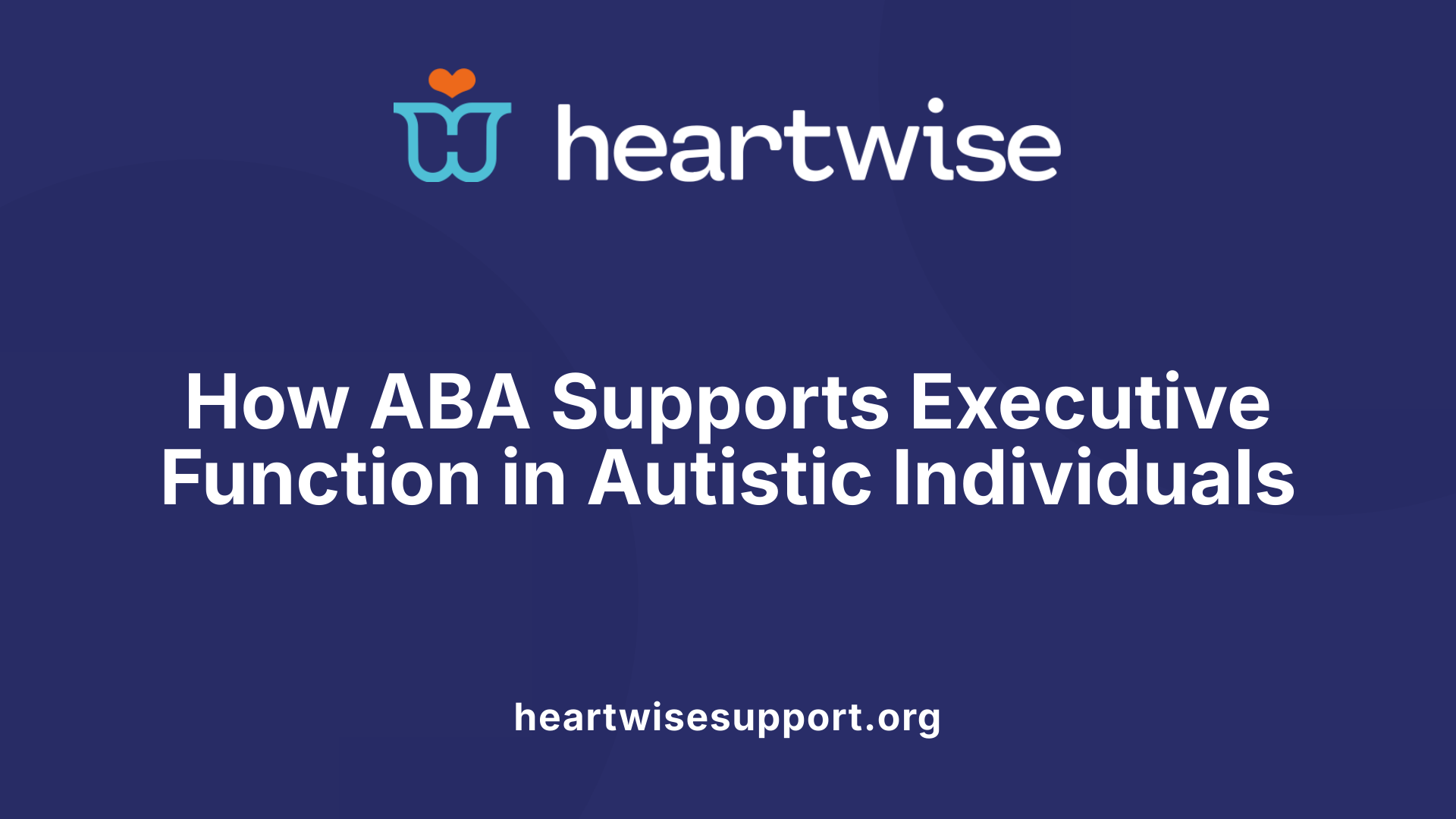 How ABA Supports Executive Function in Autistic Individuals