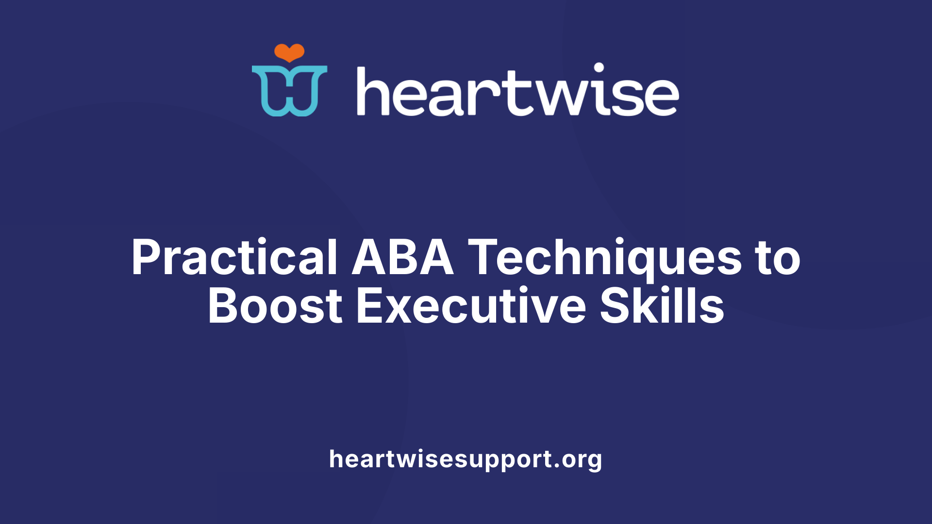 Practical ABA Techniques to Boost Executive Skills