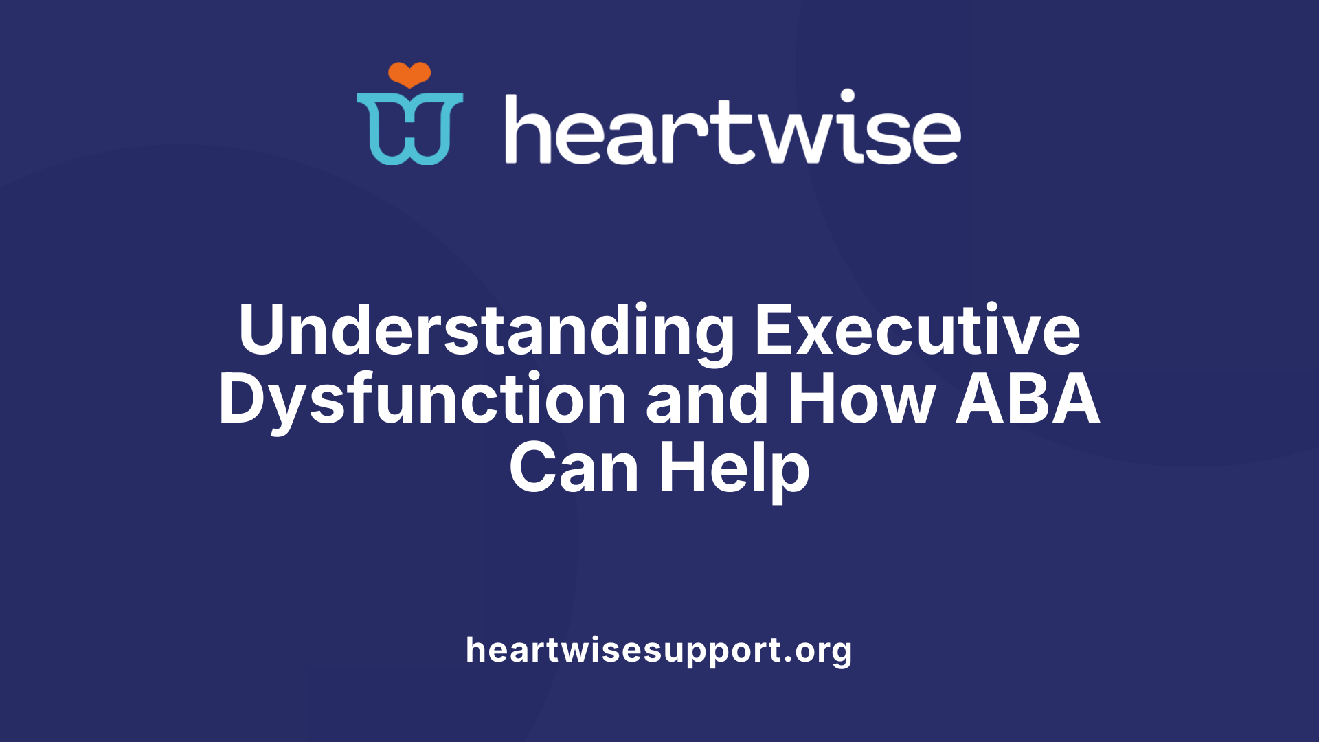 Understanding Executive Dysfunction and How ABA Can Help