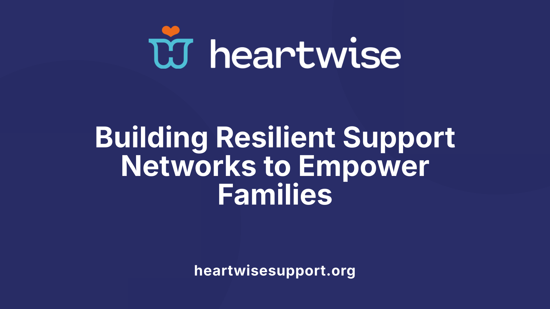 Building Resilient Support Networks to Empower Families