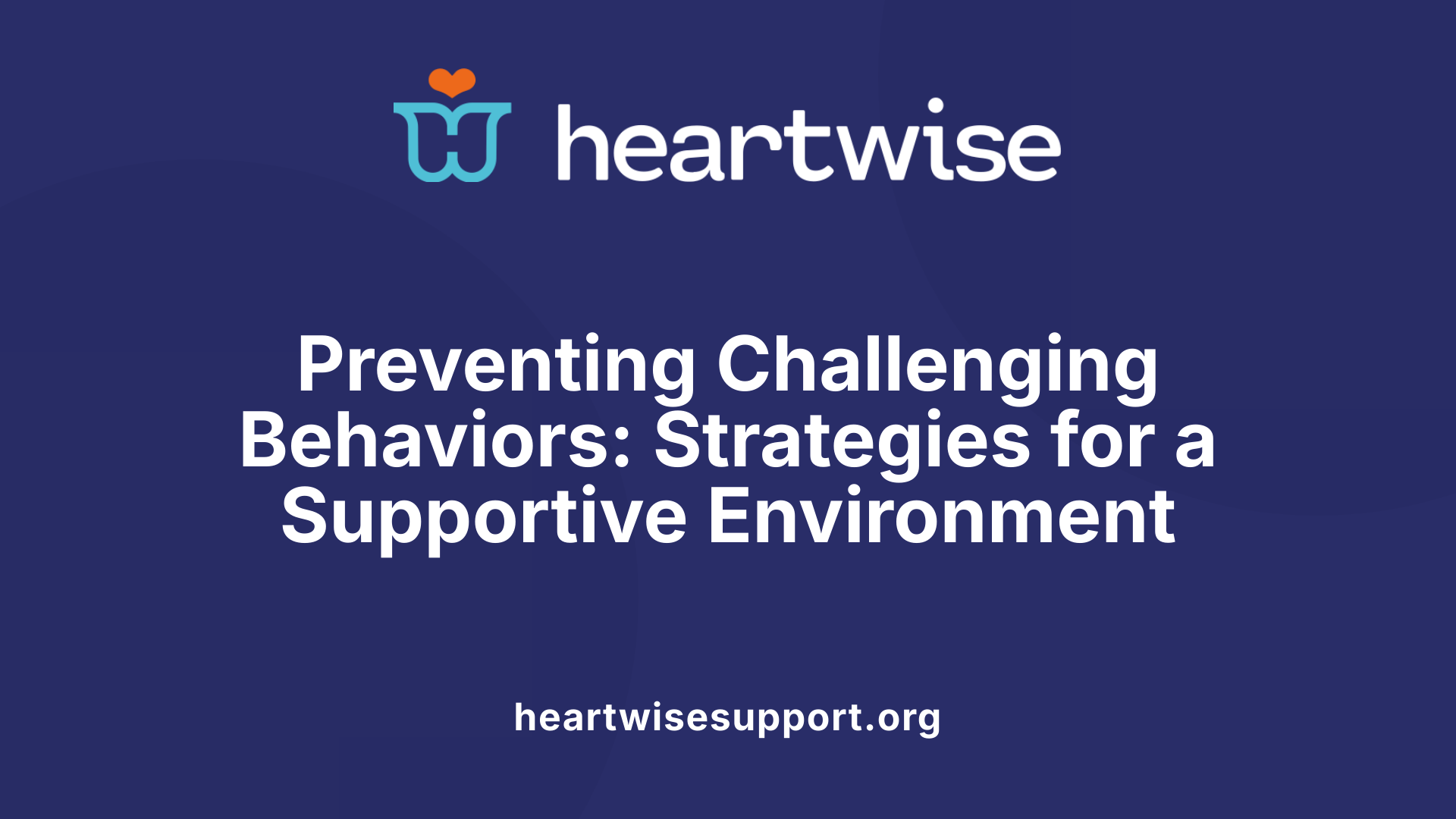 Preventing Challenging Behaviors: Strategies for a Supportive Environment
