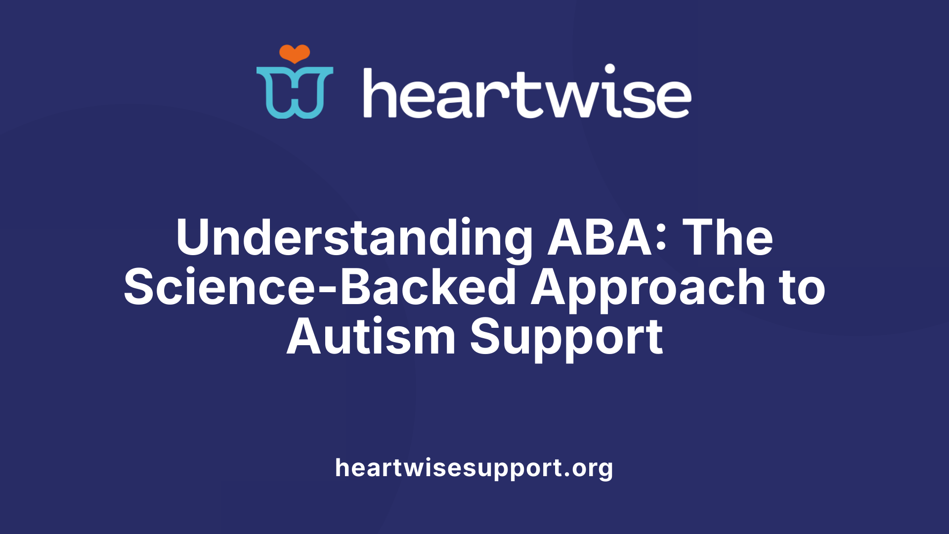 Understanding ABA: The Science-Backed Approach to Autism Support