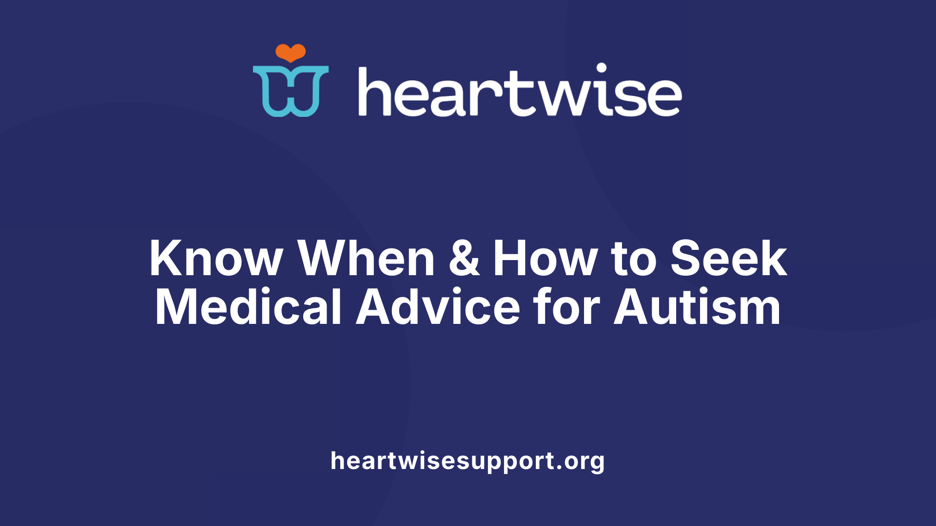 Know When &amp; How to Seek Medical Advice for Autism
