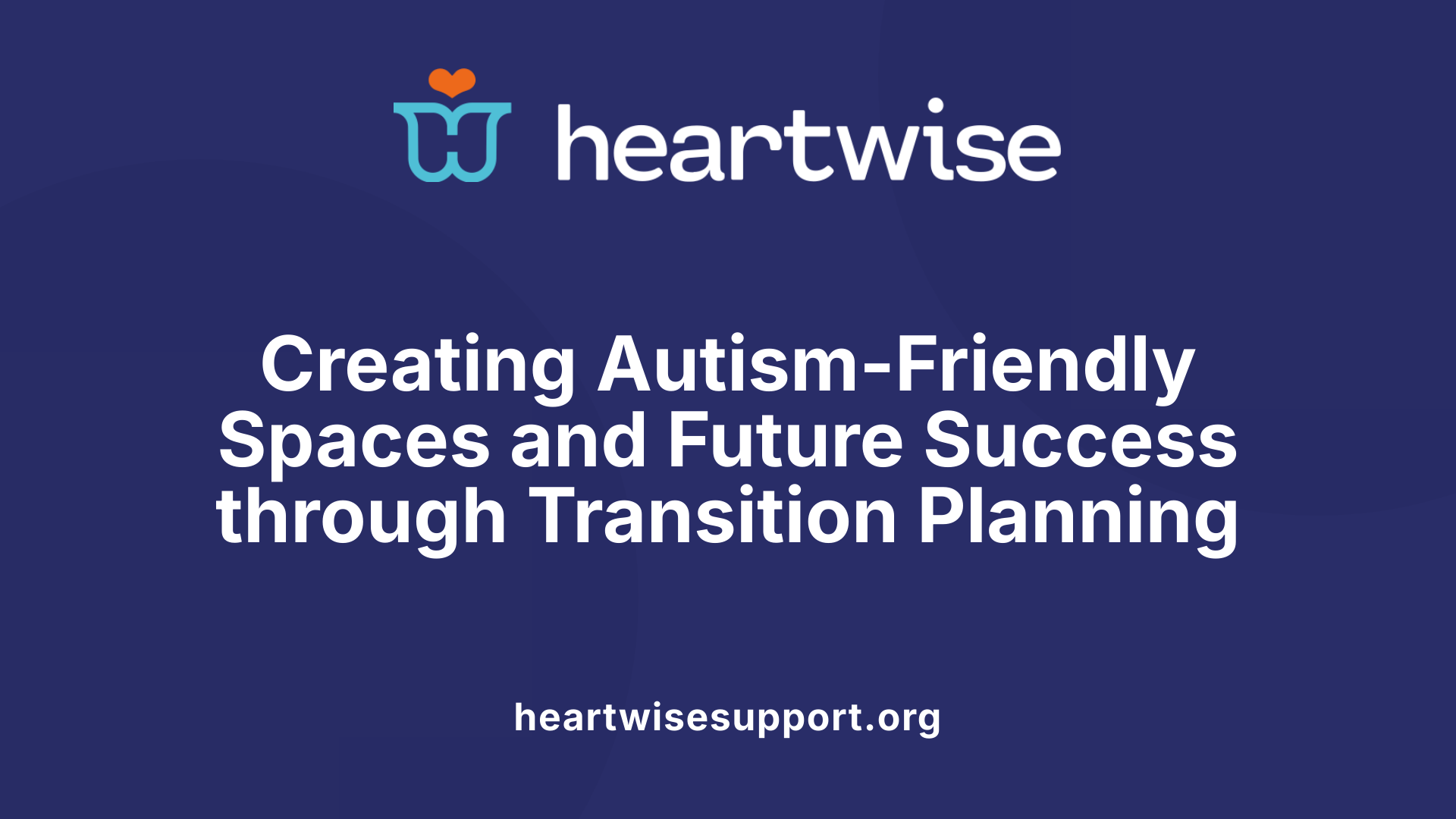 Creating Autism-Friendly Spaces and Future Success through Transition Planning