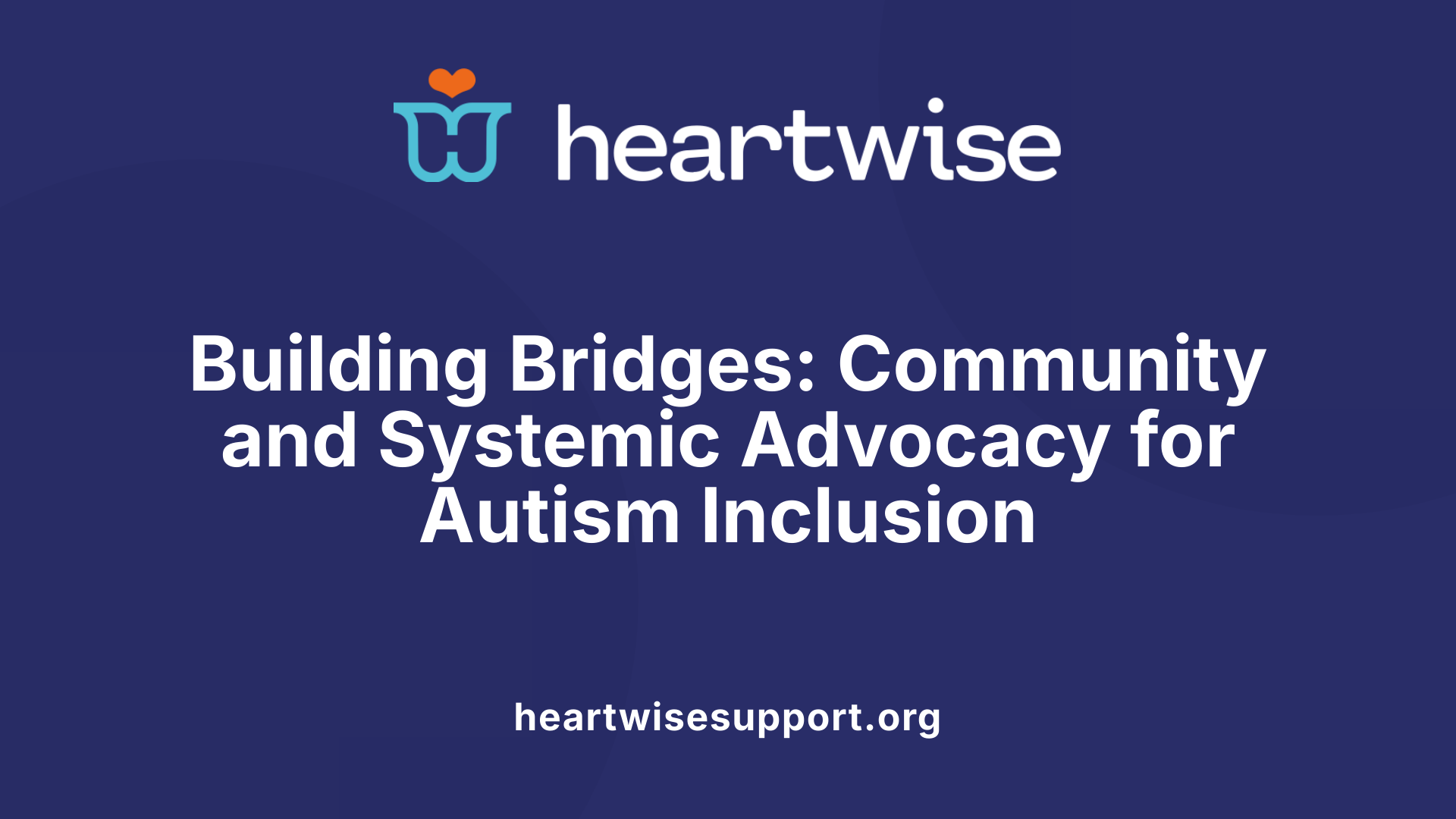 Building Bridges: Community and Systemic Advocacy for Autism Inclusion