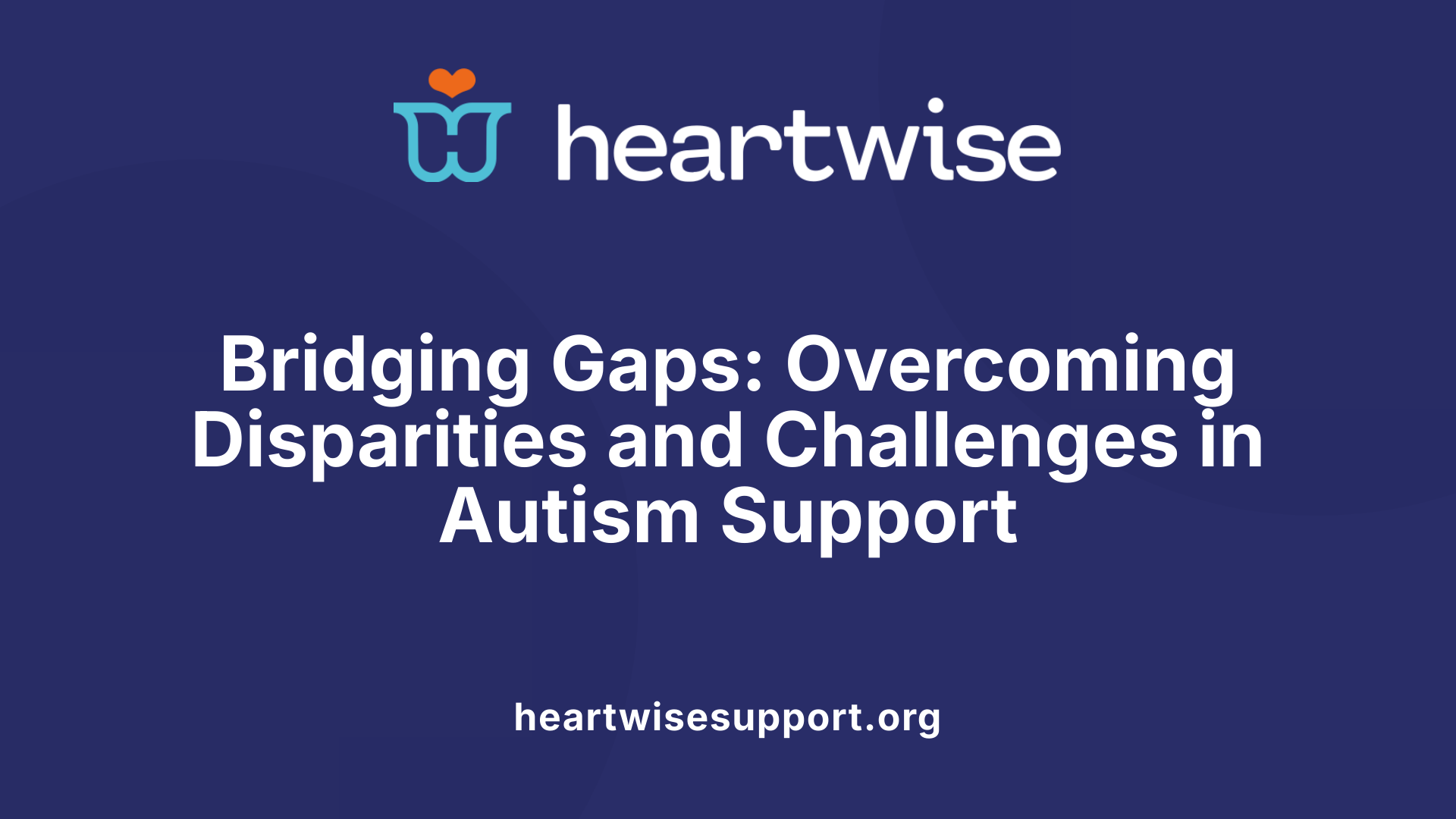 Bridging Gaps: Overcoming Disparities and Challenges in Autism Support