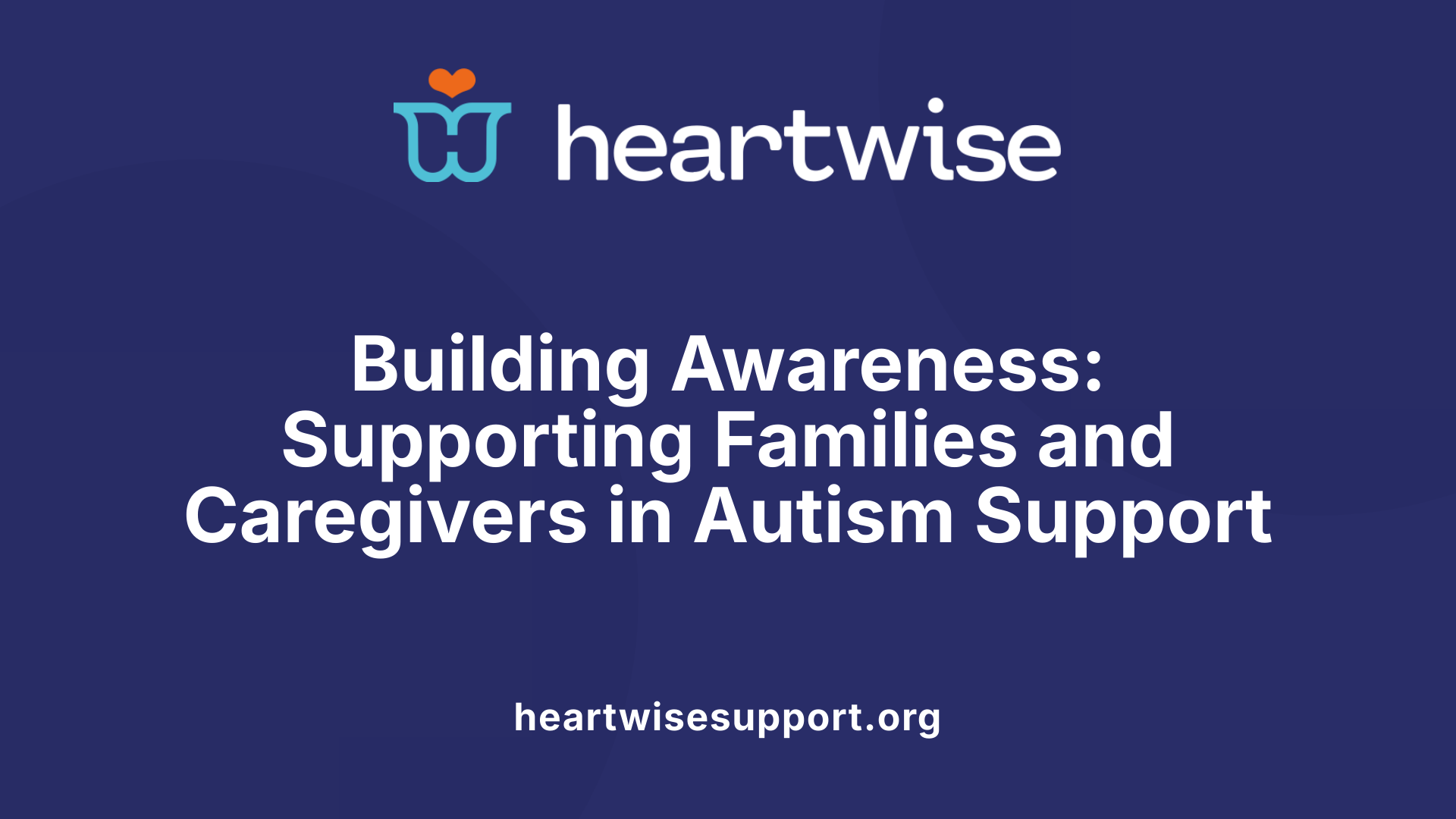 Building Awareness: Supporting Families and Caregivers in Autism Support