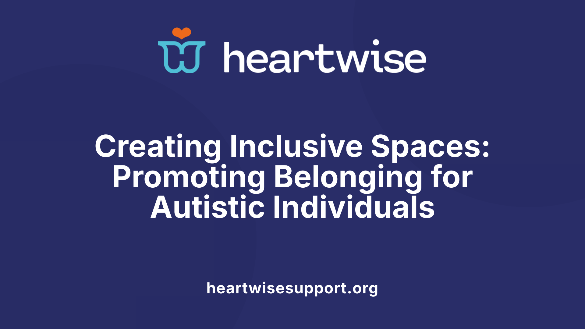 Creating Inclusive Spaces: Promoting Belonging for Autistic Individuals
