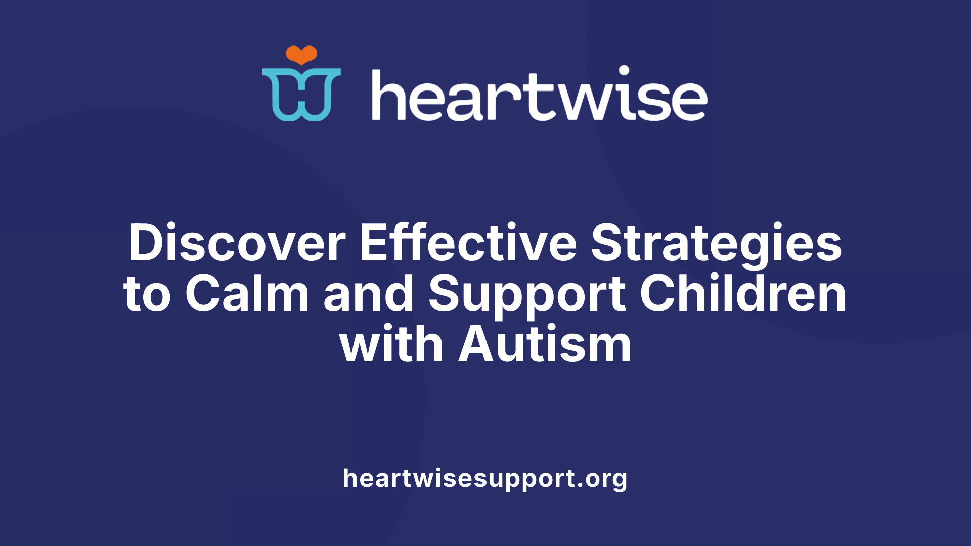 Discover Effective Strategies to Calm and Support Children with Autism