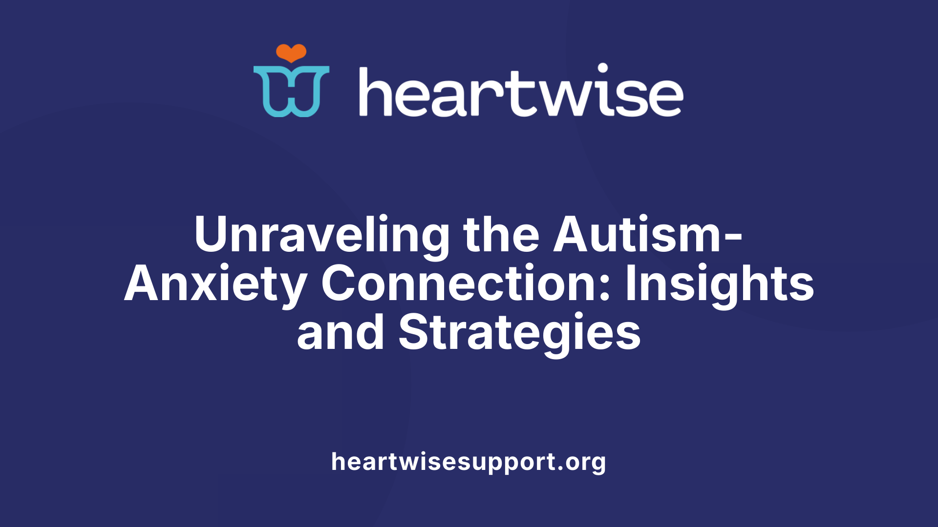 Unraveling the Autism-Anxiety Connection: Insights and Strategies