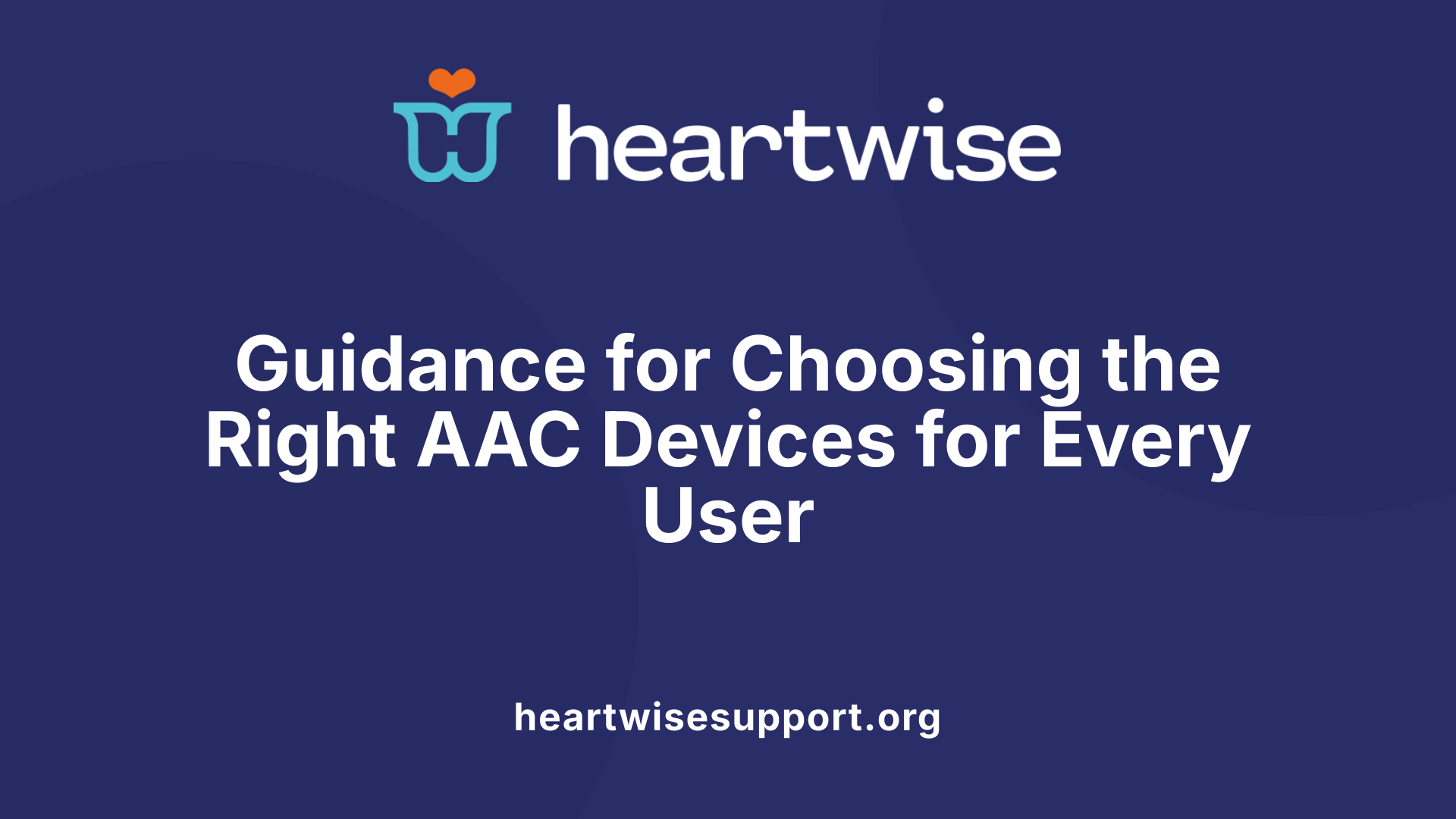 Guidance for Choosing the Right AAC Devices for Every User