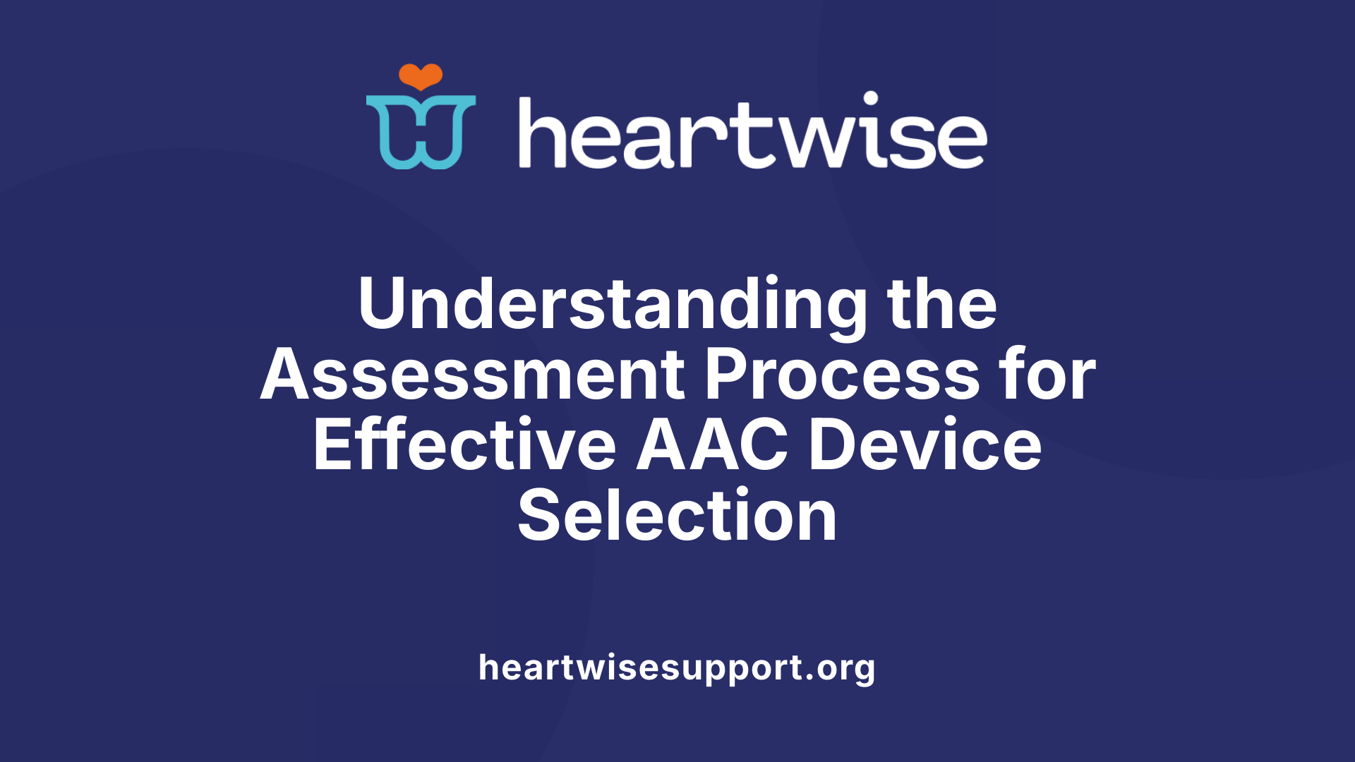 Understanding the Assessment Process for Effective AAC Device Selection