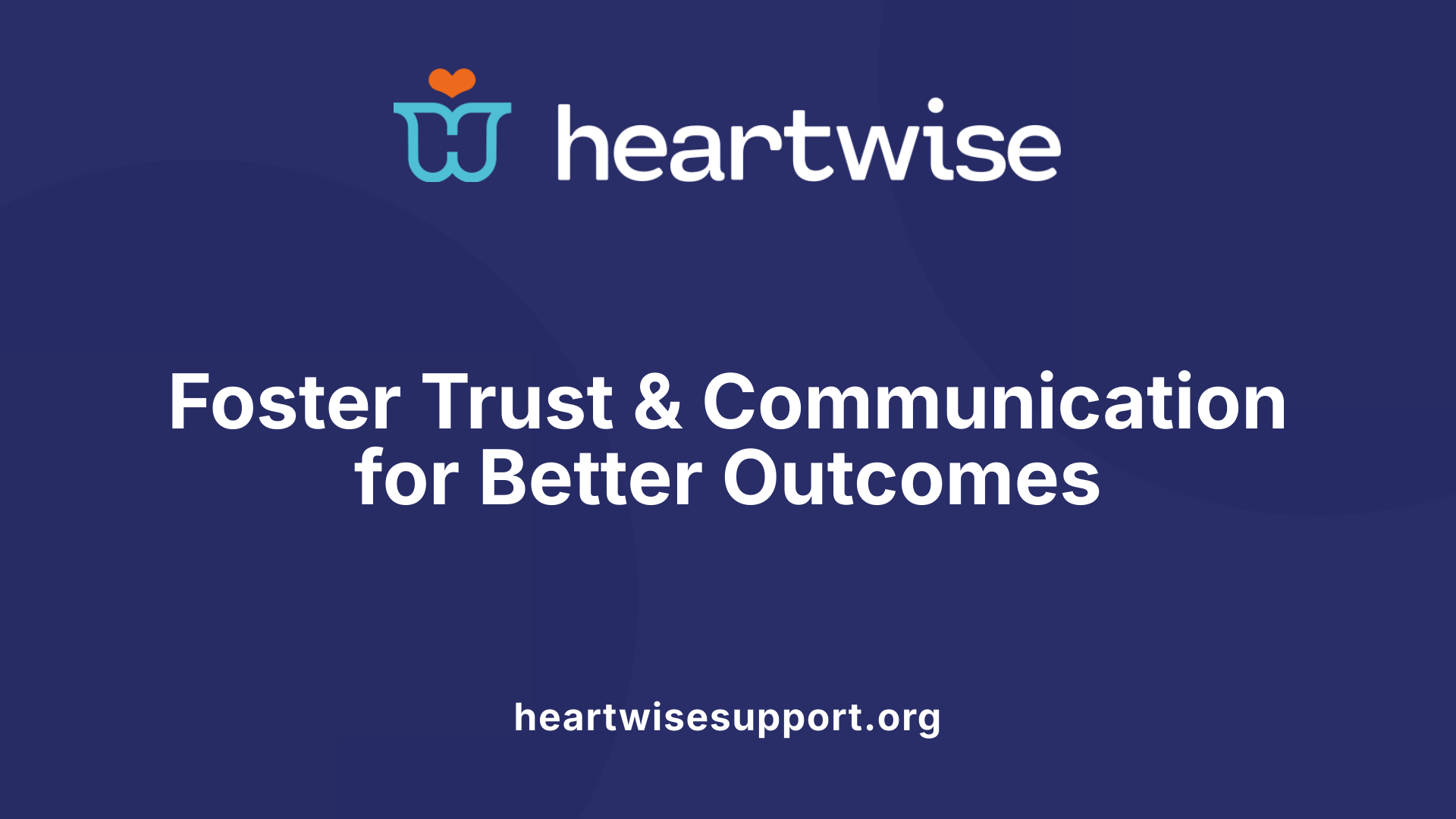 Foster Trust &amp; Communication for Better Outcomes