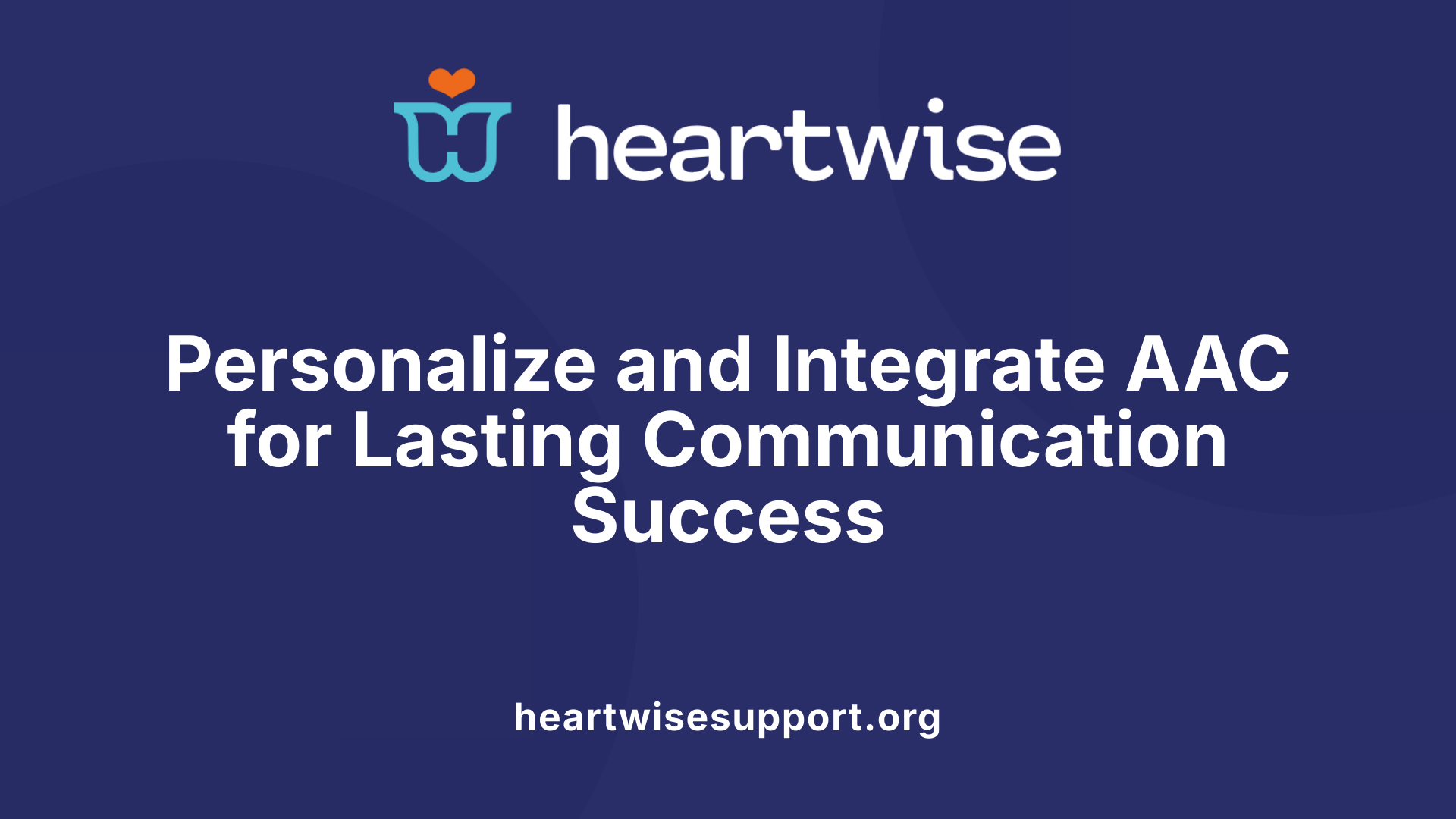 Personalize and Integrate AAC for Lasting Communication Success