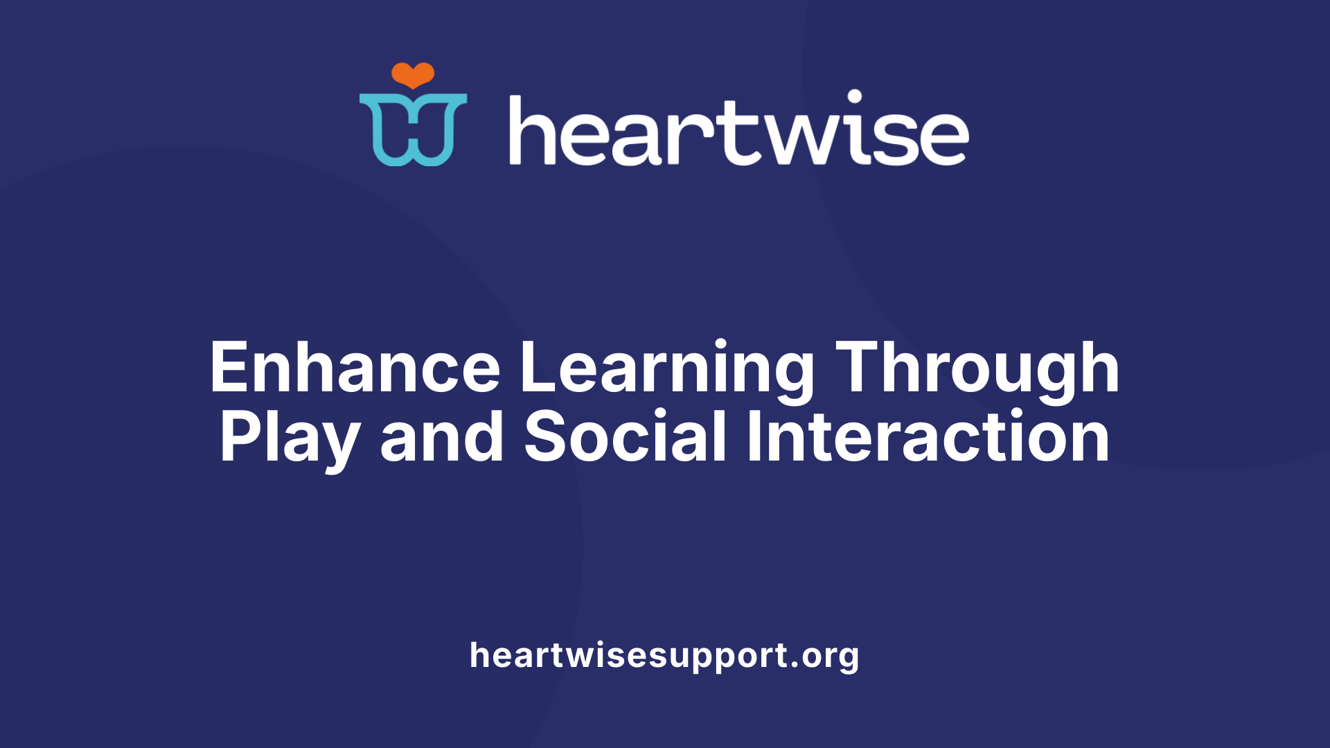 Enhance Learning Through Play and Social Interaction