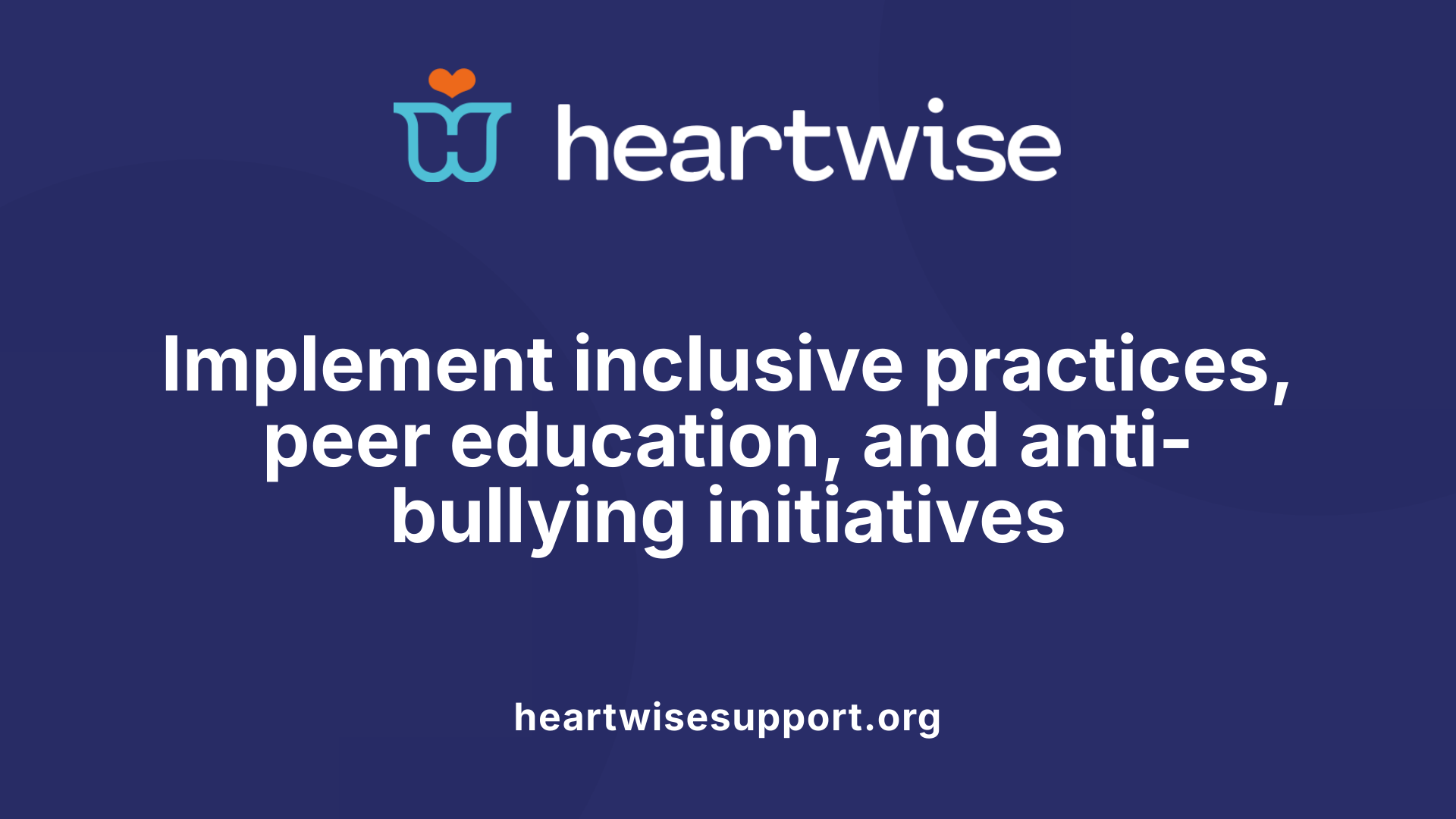 Implement inclusive practices, peer education, and anti-bullying initiatives