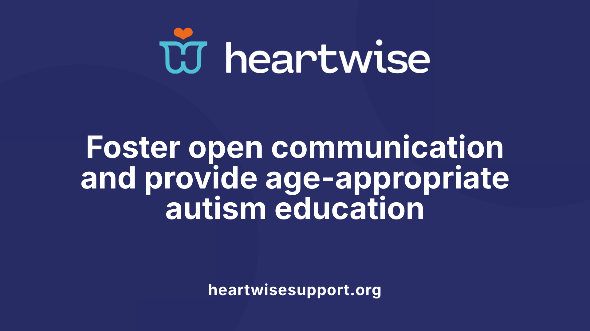 Foster open communication and provide age-appropriate autism education