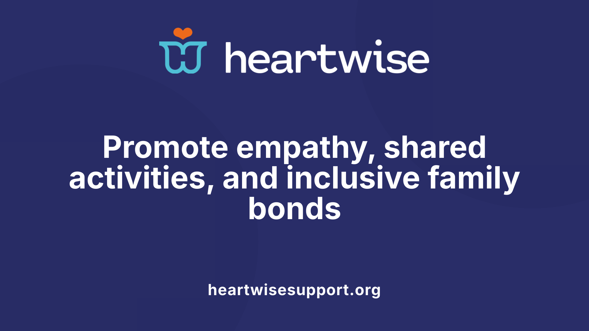 Promote empathy, shared activities, and inclusive family bonds