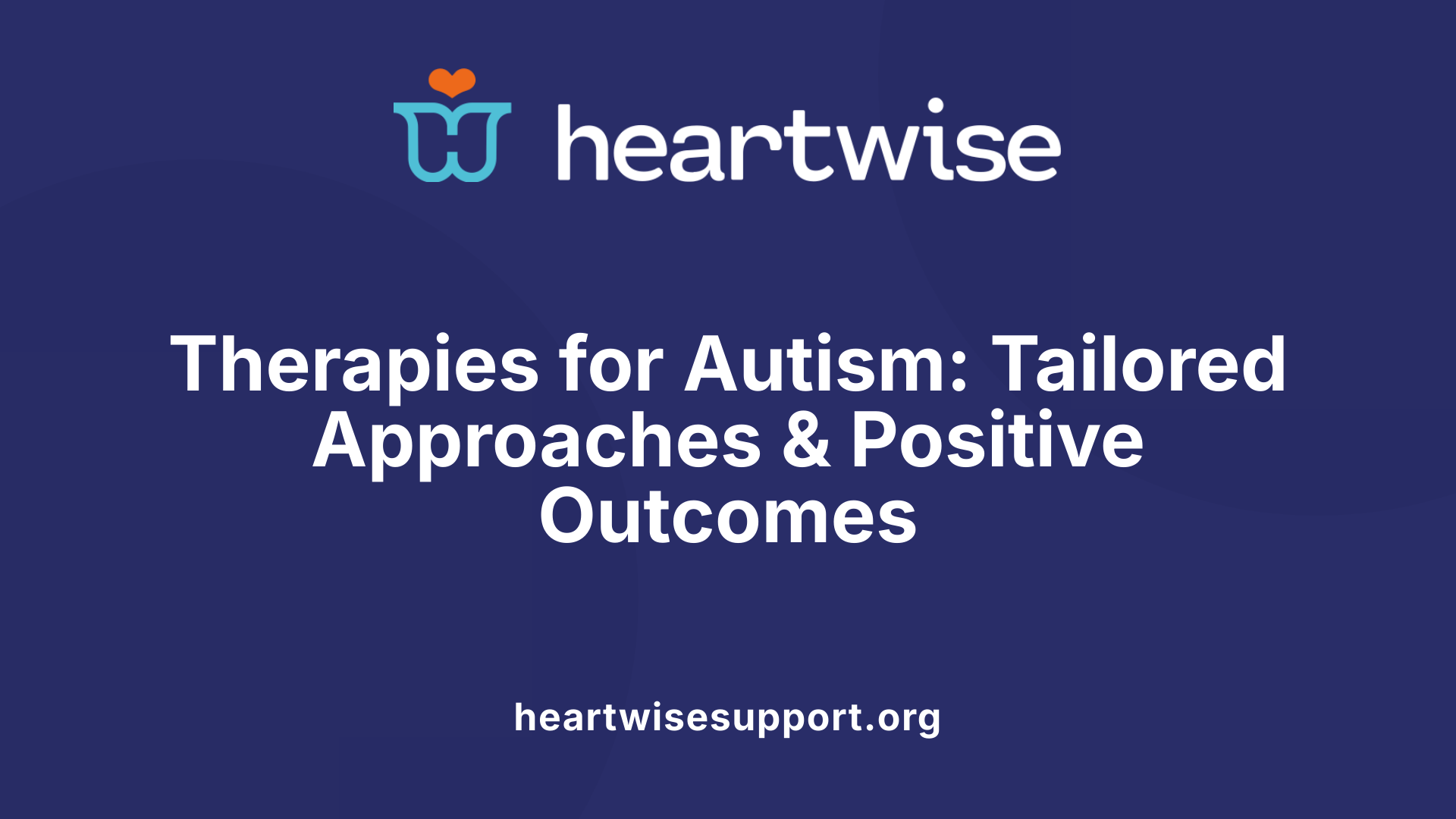 Therapies for Autism: Tailored Approaches &amp; Positive Outcomes