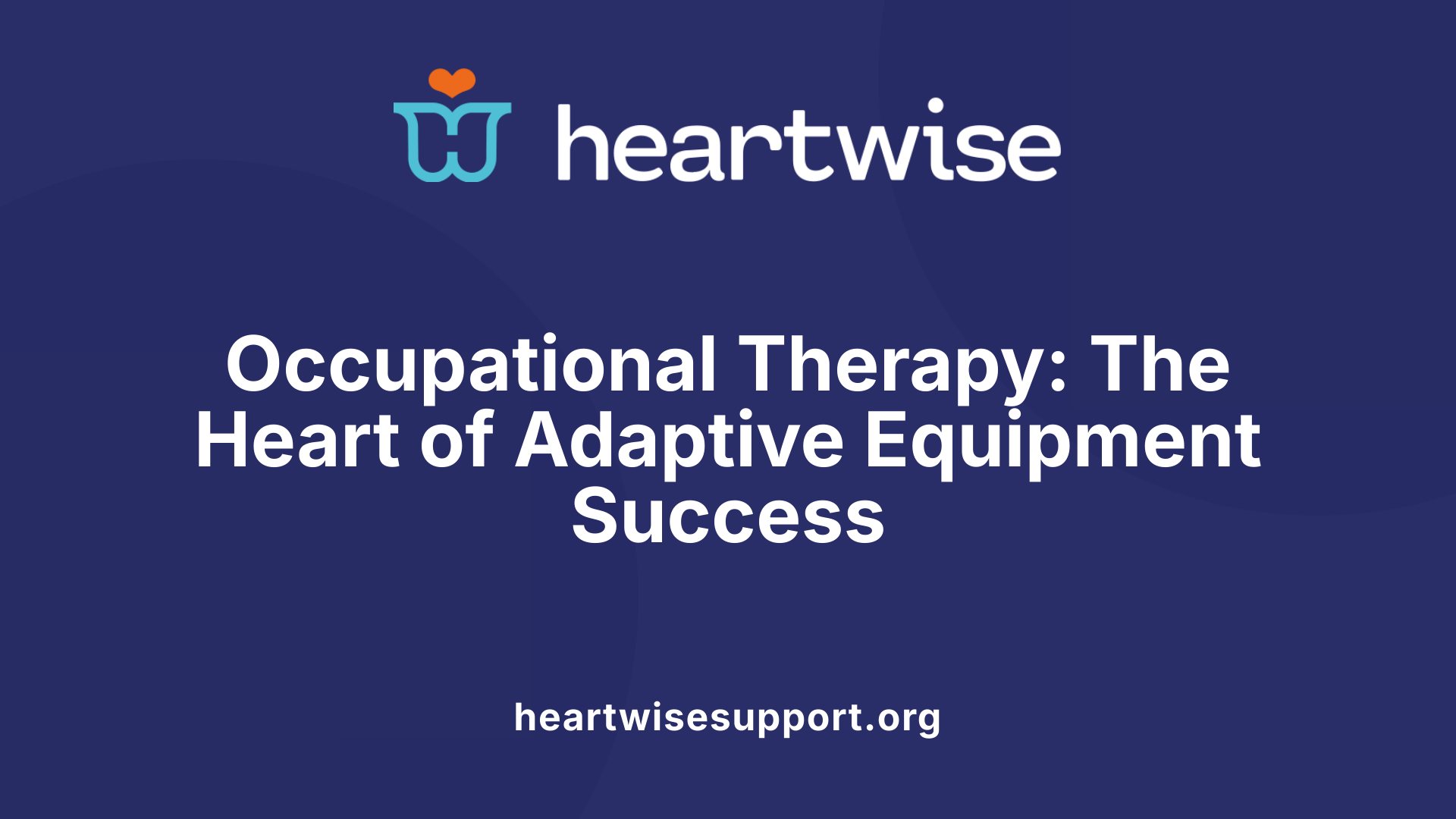 Occupational Therapy: The Heart of Adaptive Equipment Success
