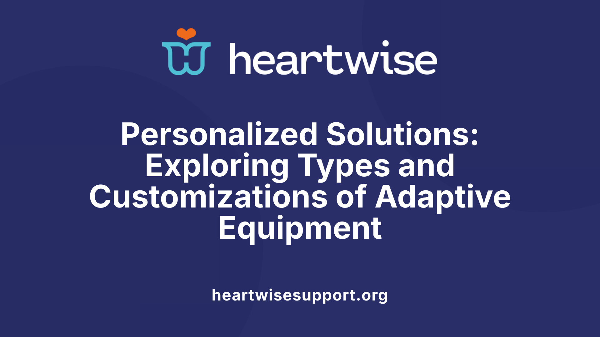 Personalized Solutions: Exploring Types and Customizations of Adaptive Equipment