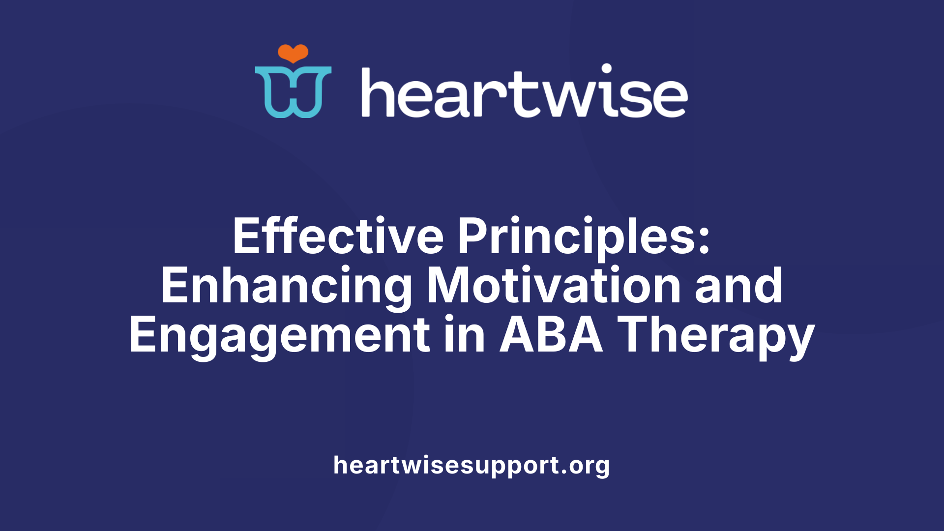 Effective Principles: Enhancing Motivation and Engagement in ABA Therapy
