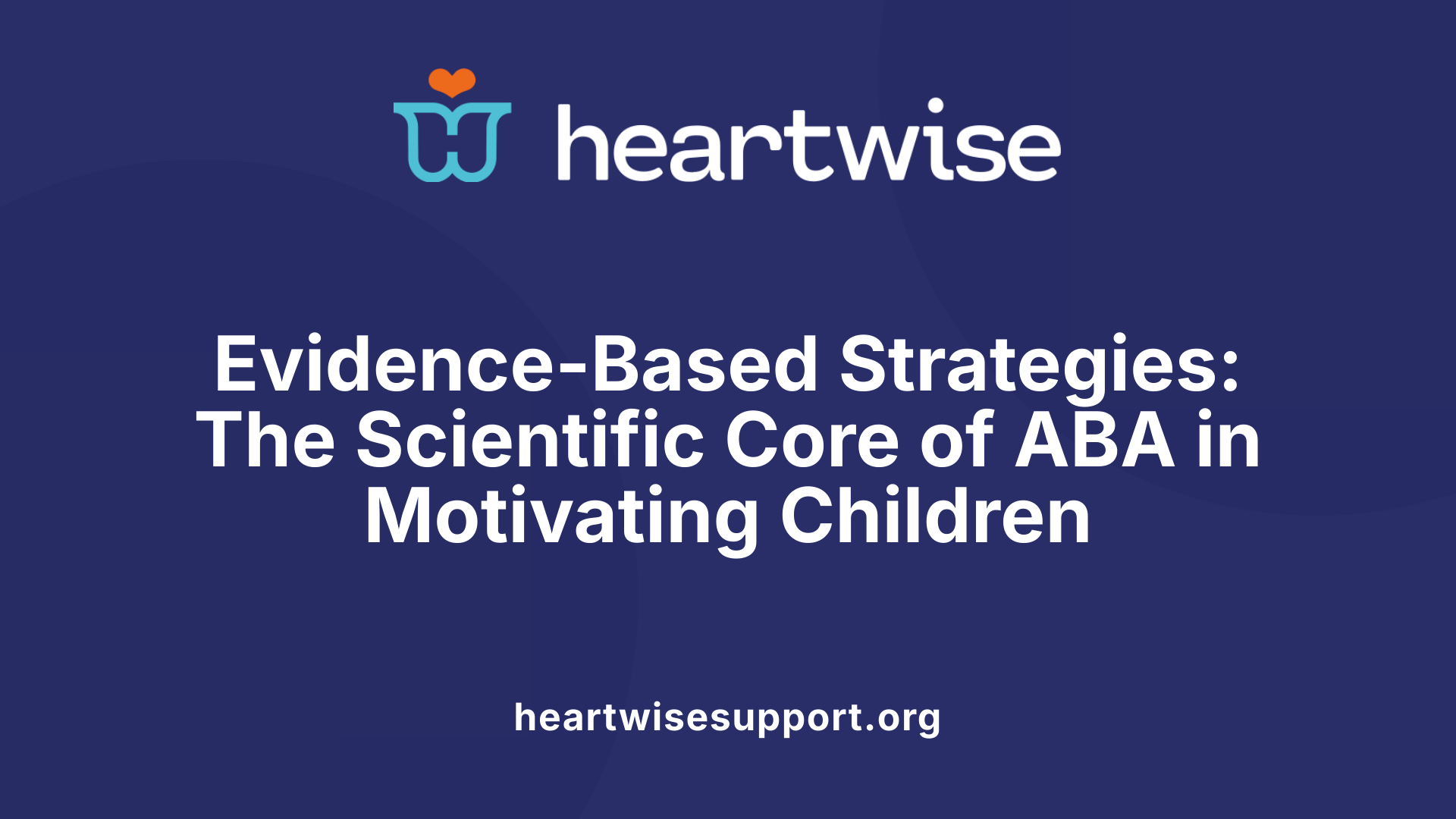 Evidence-Based Strategies: The Scientific Core of ABA in Motivating Children