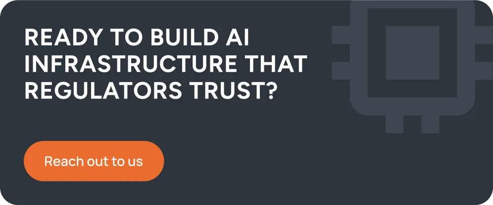 Ready to build AI infrastructure that regulators trust? Reach out to us link