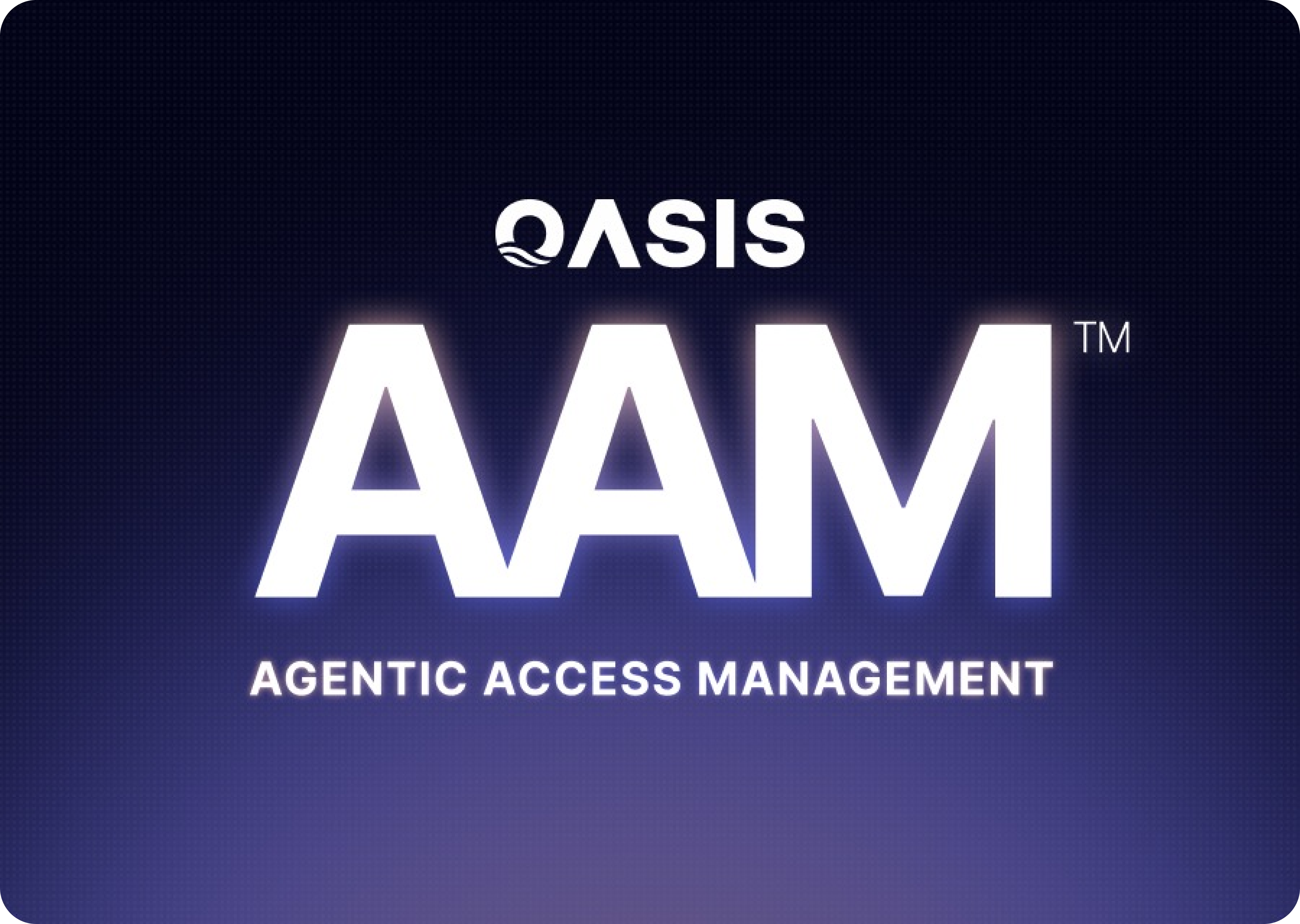 Oasis Agentic Access Management (AAM™)