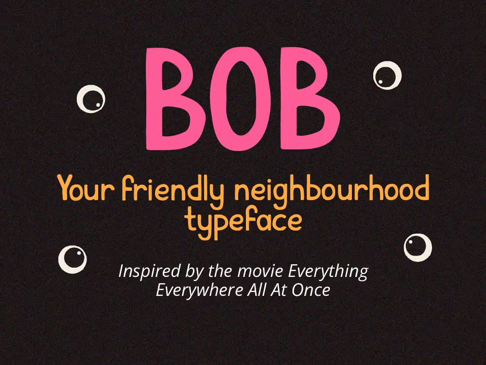 Typeface cover card, saying: "BOB. Your friendly neighbourhood typeface. Inspired by the movie Everything Everywhere All At Once." Black background, decorative googly eyes.