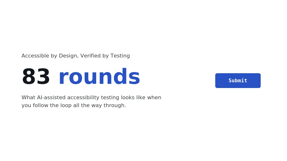 Accessible by Design, Verified by Testing: 83 rounds. What AI-assisted accessibility testing looks like when you follow the loop all the way through. 
