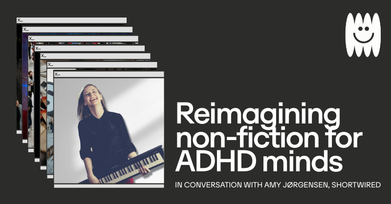 Reimagining non-fiction for ADHD minds: In conversation with Amy Jørgensen, Shortwired