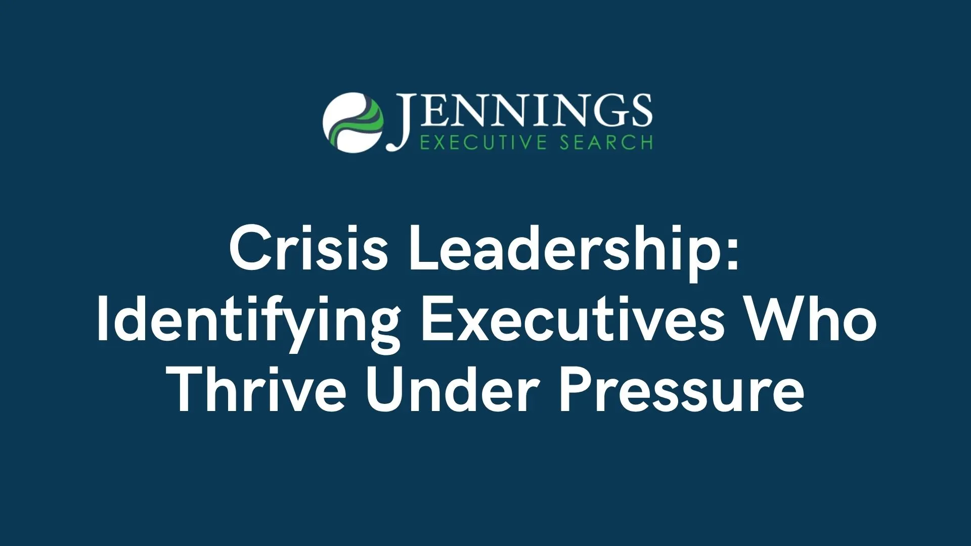 Crisis Leadership: Identifying Executives Who Thrive Under Pressure