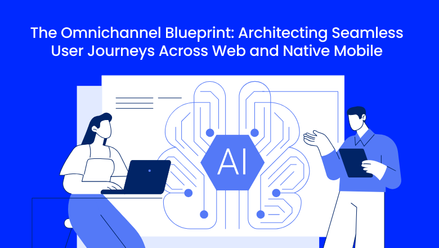 The Omnichannel Blueprint: Architecting Seamless User Journeys Across Web and Native Mobile