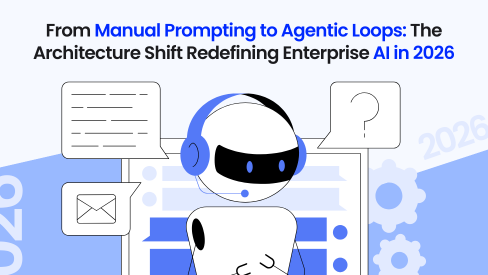 From Manual Prompting to Agentic Loops: The Architecture Shift Redefining Enterprise AI in 2026