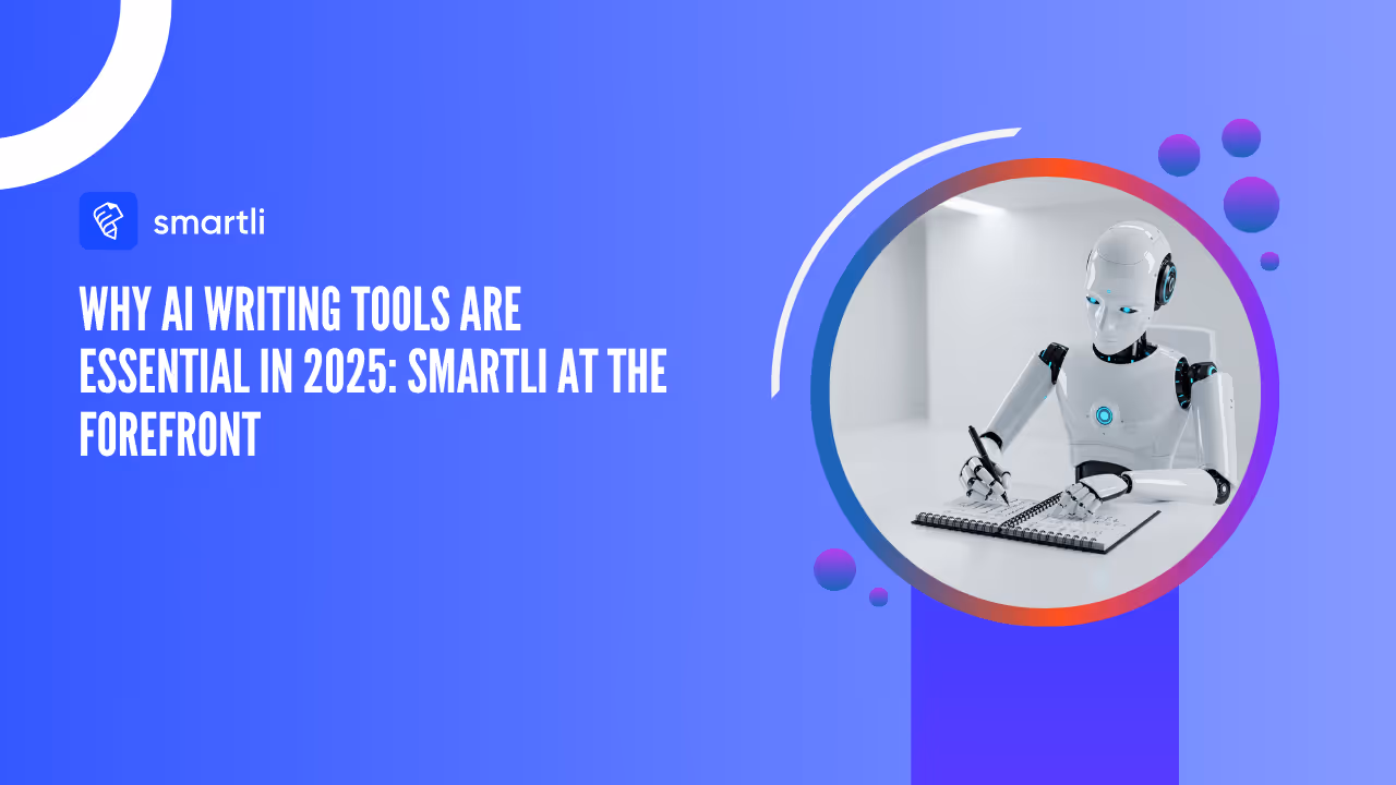 Why AI Writing Tools Are Essential in 2025: Smartli at the Forefront