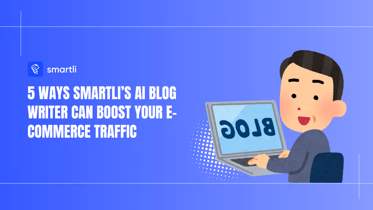 How Smartli’s AI Blog Writer Can Boost Your E-Commerce Traffic