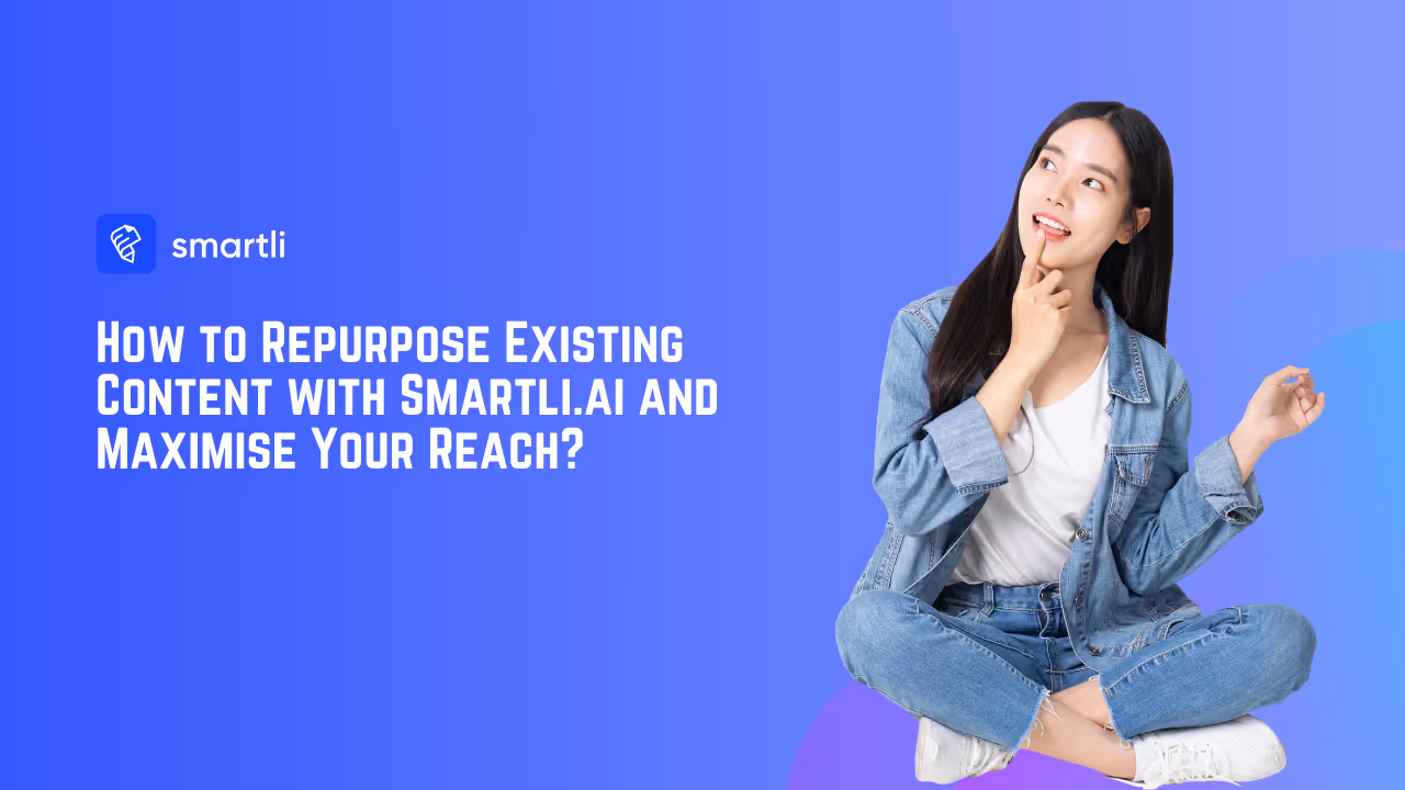 How to Repurpose Existing Content with Smartli.ai and Maximise Your Reach?