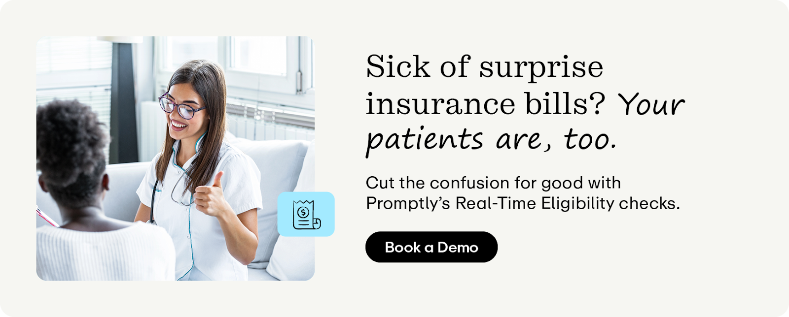 Sick of surprise insurance bills? Your patients are, too. Cut the confusion for good with Promptly’s Real-Time Eligibility checks. Click to book a demo.