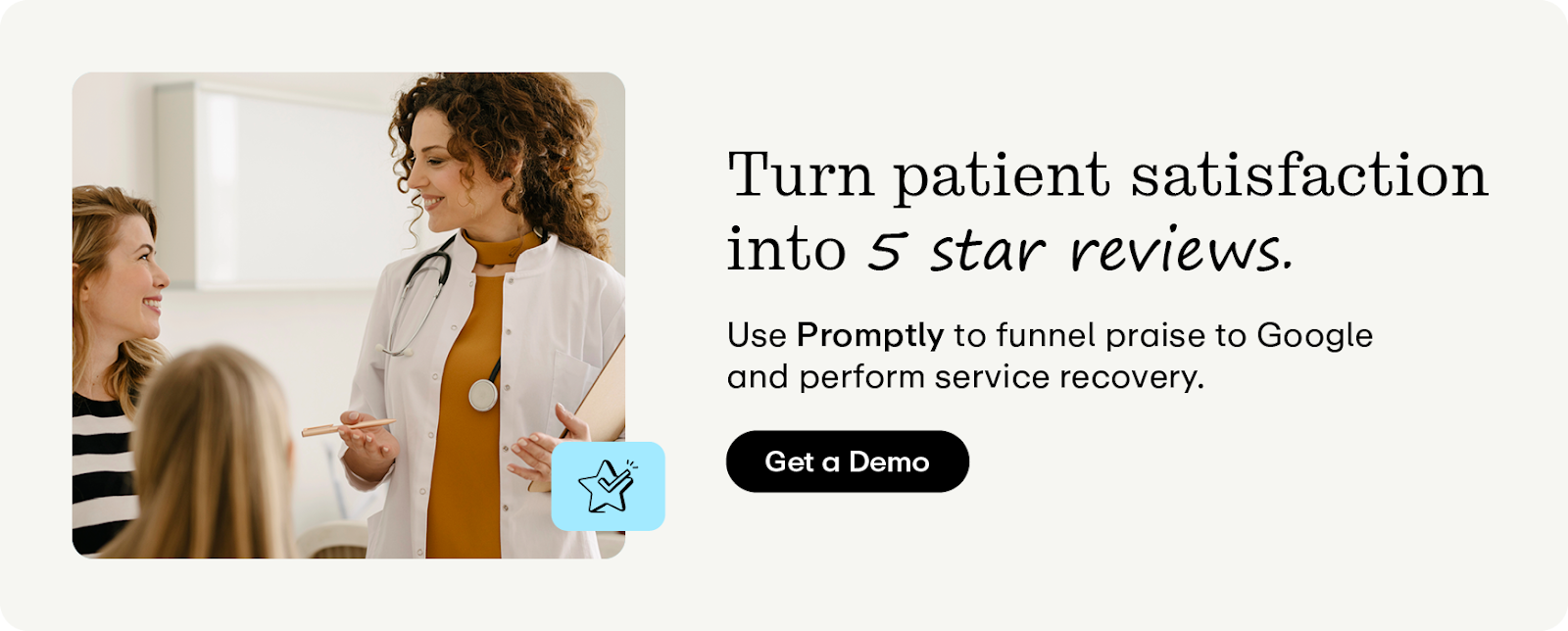 Turn patient satisfaction into 5 star reviews. Use Promptly to funnel praise to Google and perform service recovery