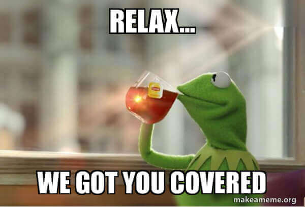 Kermit the frog drinking tea saying "Relax, we got you covered"