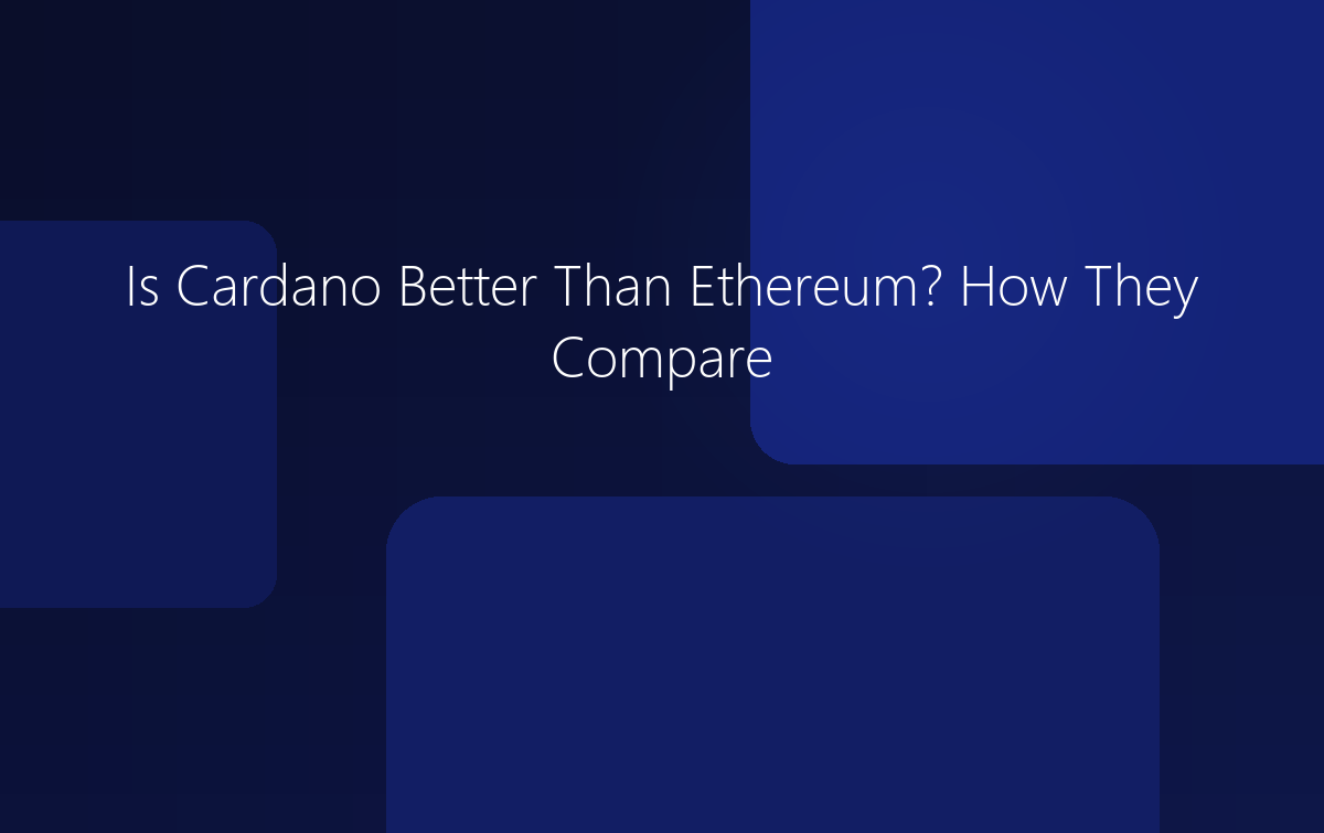 Is Cardano Better Than Ethereum? How They Compare