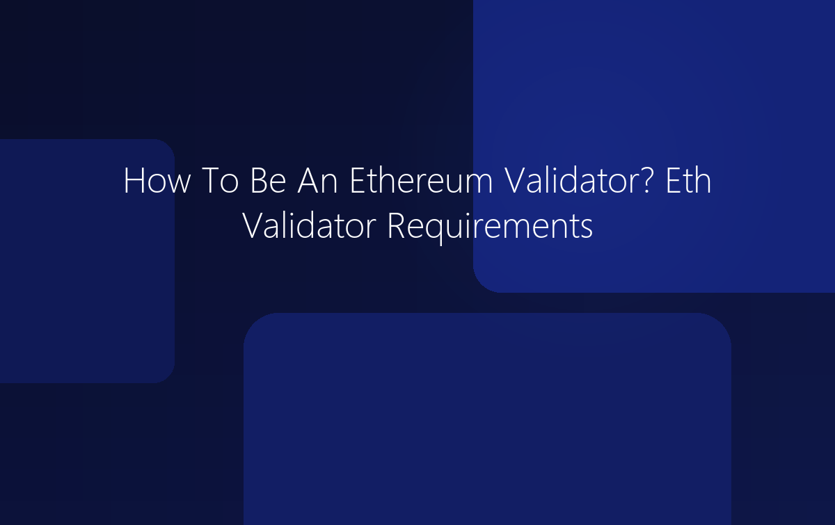 How To Be An Ethereum Validator? Eth Validator Requirements