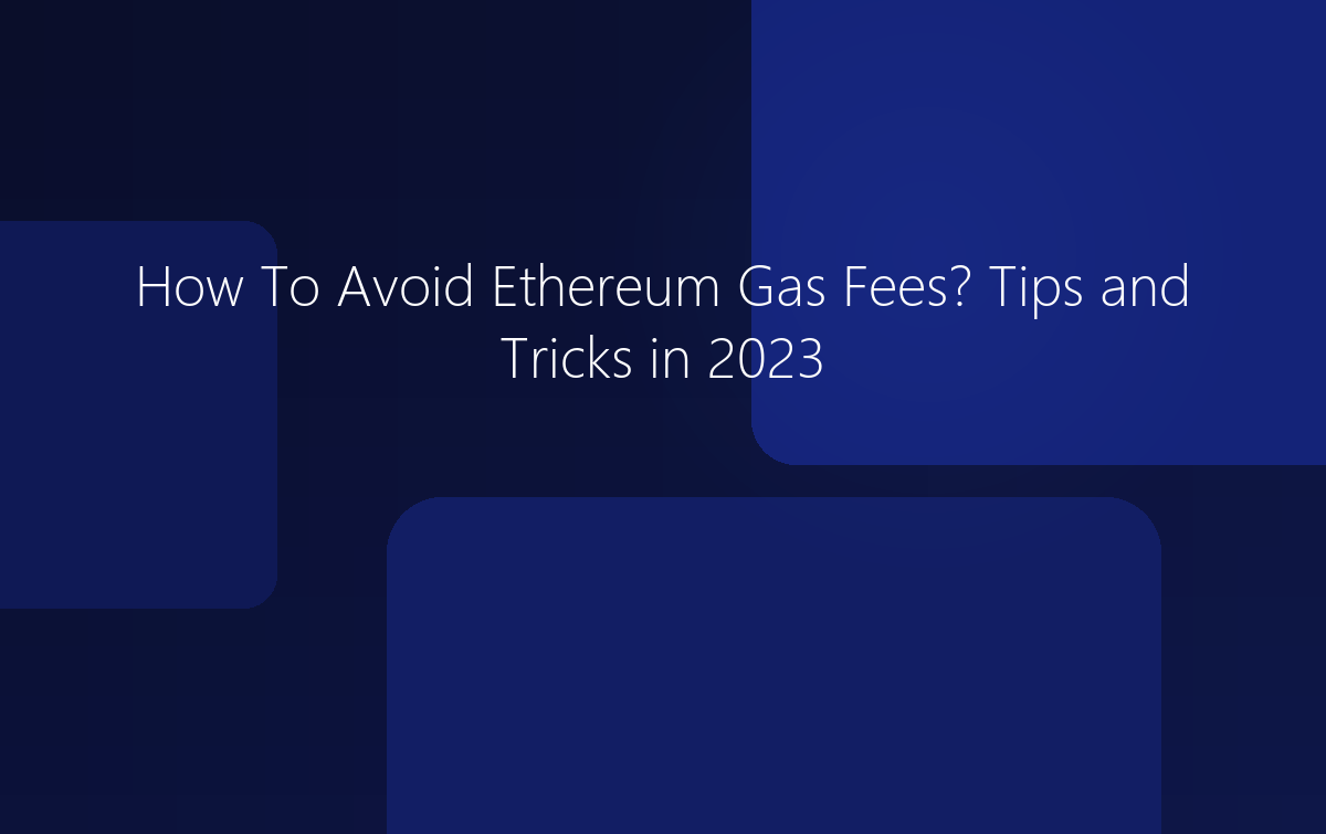 How To Avoid Ethereum Gas Fees? Tips and Tricks in 2023